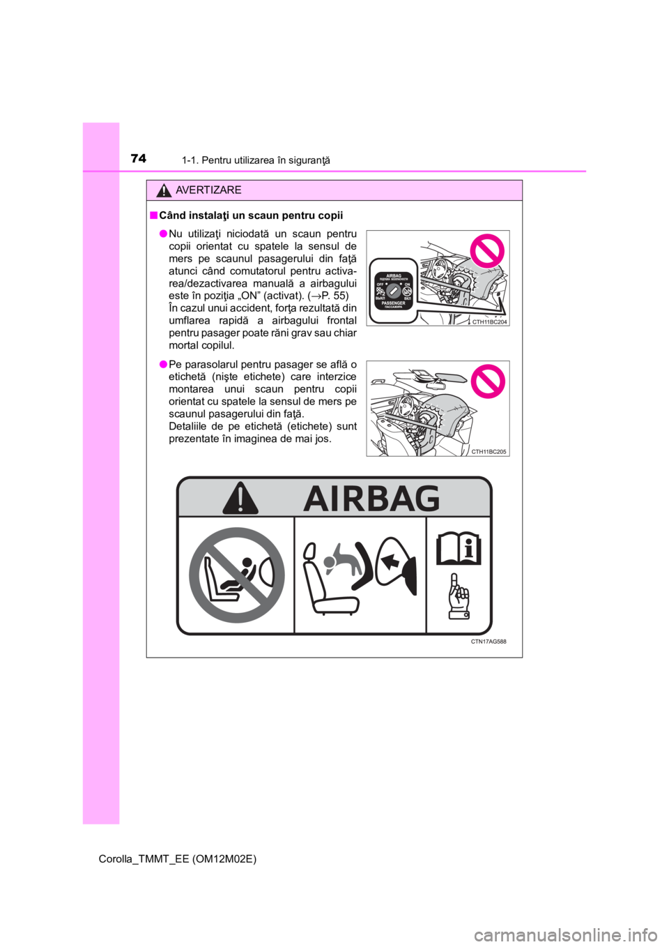 TOYOTA COROLLA 2017 Manual de utilizare (in Romanian) 741-1. Pentru utilizarea în siguranţă
Corolla_TMMT_EE (OM12M02E)
AV E R T I Z A R E
■Când instalaţi un scaun pentru copii
●Nu utilizaţi niciodată un scaun pentru
copii orientat cu spatele l TOYOTA COROLLA 2017 Manual de utilizare (in Romanian) 741-1. Pentru utilizarea în siguranţă
Corolla_TMMT_EE (OM12M02E)
AV E R T I Z A R E
■Când instalaţi un scaun pentru copii
●Nu utilizaţi niciodată un scaun pentru
copii orientat cu spatele l