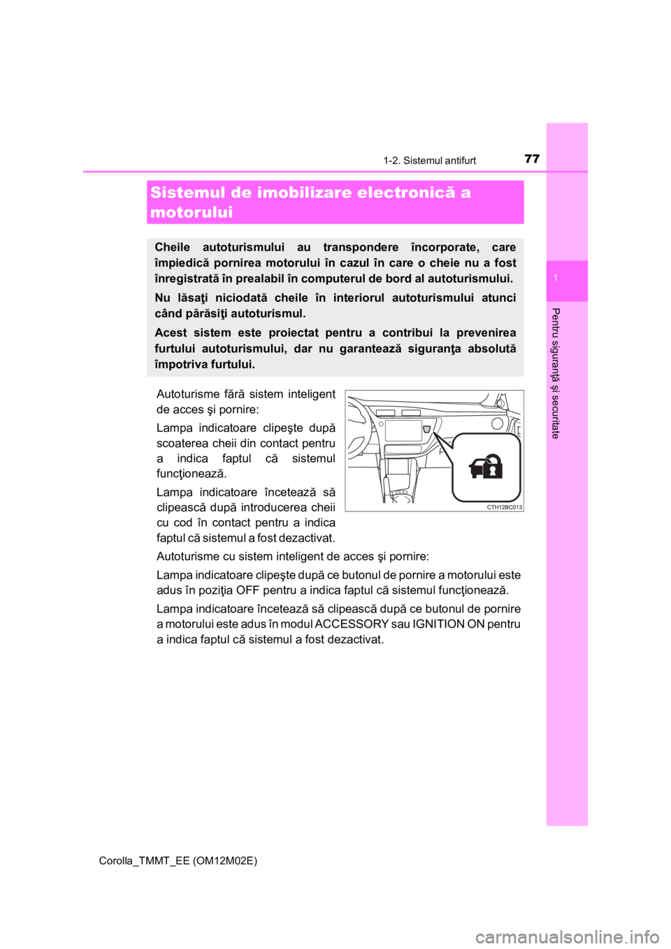 TOYOTA COROLLA 2017 Manual de utilizare (in Romanian) 77
1
Pentru siguranţă şi securitate
Corolla_TMMT_EE (OM12M02E)
1-2. Sistemul antifurt
Autoturisme fără sistem inteligent
de acces şi pornire:
Lampa indicatoare clipeşte după
scoaterea cheii di TOYOTA COROLLA 2017 Manual de utilizare (in Romanian) 77
1
Pentru siguranţă şi securitate
Corolla_TMMT_EE (OM12M02E)
1-2. Sistemul antifurt
Autoturisme fără sistem inteligent
de acces şi pornire:
Lampa indicatoare clipeşte după
scoaterea cheii di