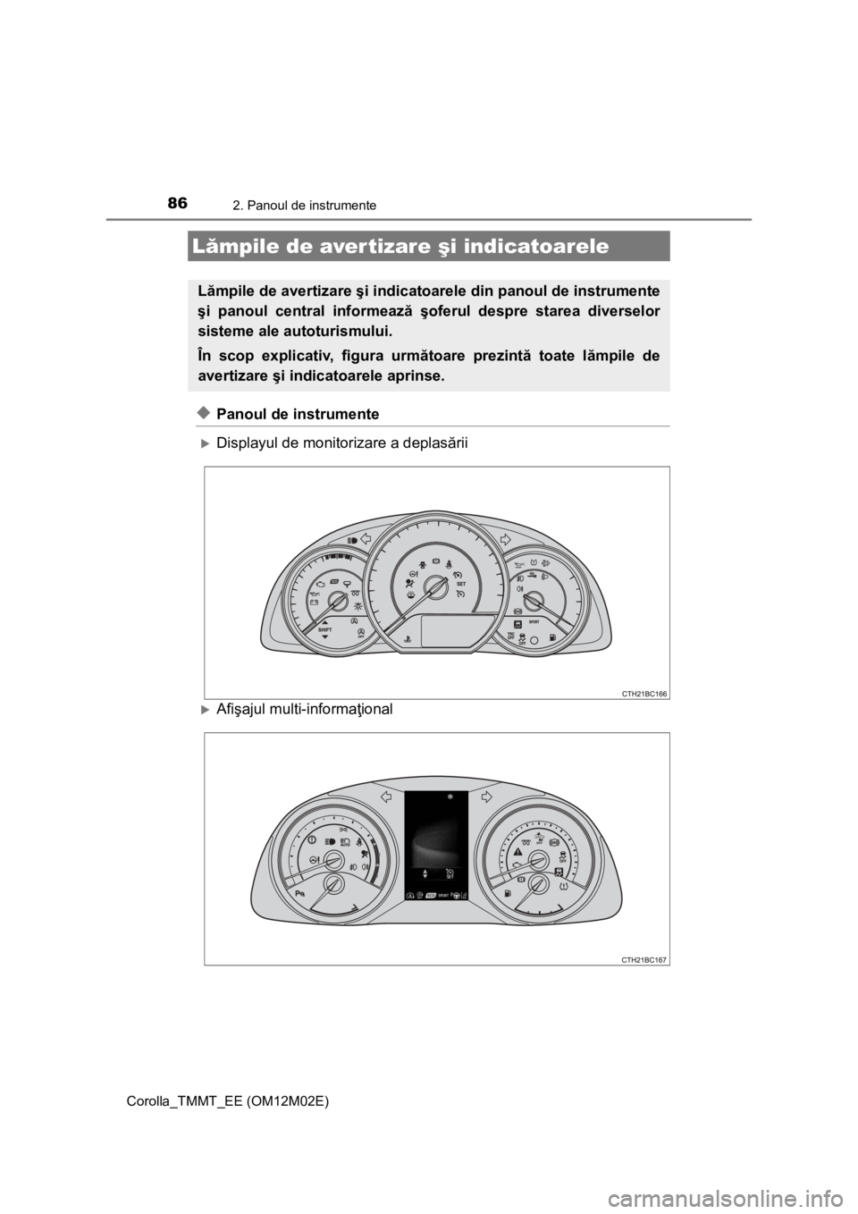 TOYOTA COROLLA 2017 Manual de utilizare (in Romanian) 86
Corolla_TMMT_EE (OM12M02E)
2. Panoul de instrumente
◆Panoul de instrumente
Displayul de monitorizare a deplasării
Afişajul multi-informaţional
Lămpile de aver tizare şi indicatoarele
L TOYOTA COROLLA 2017 Manual de utilizare (in Romanian) 86
Corolla_TMMT_EE (OM12M02E)
2. Panoul de instrumente
◆Panoul de instrumente
Displayul de monitorizare a deplasării
Afişajul multi-informaţional
Lămpile de aver tizare şi indicatoarele
L