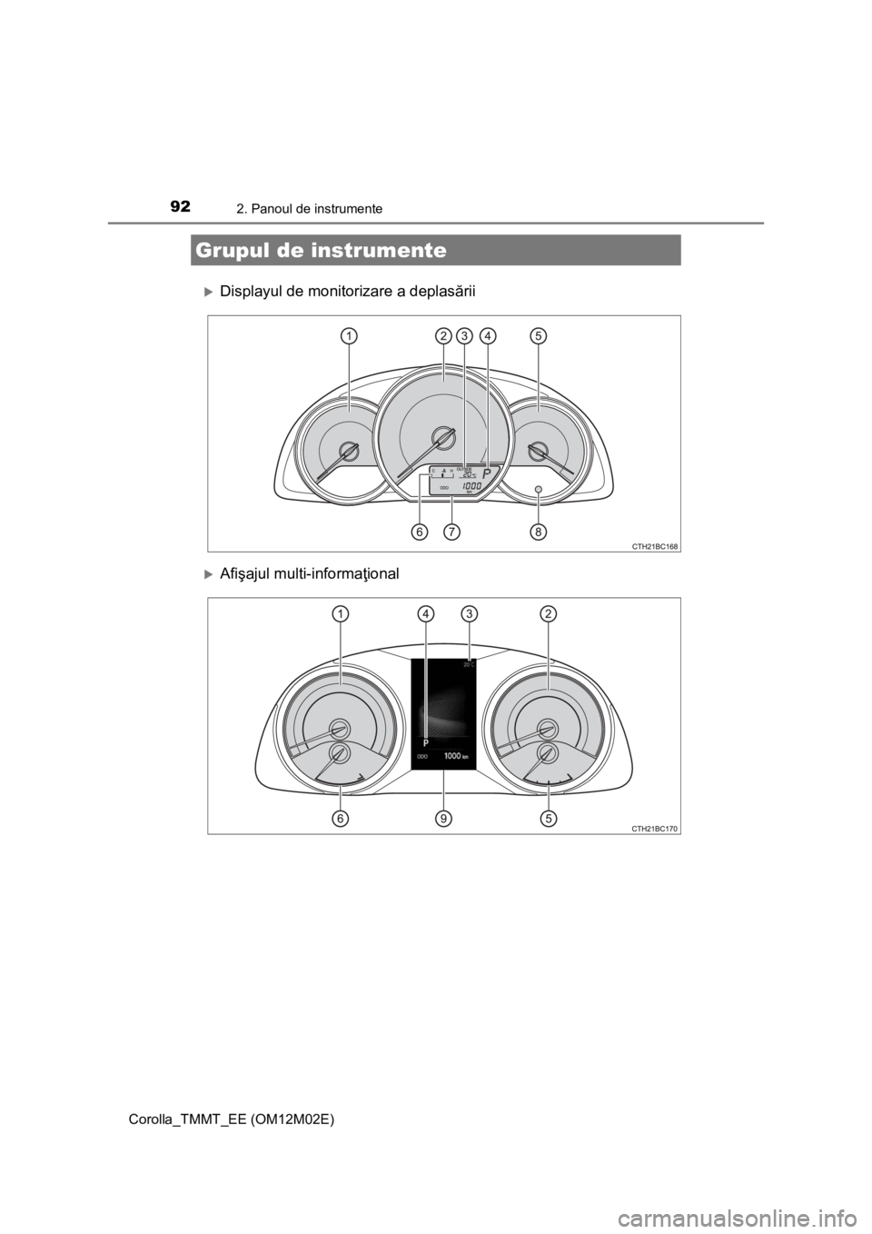 TOYOTA COROLLA 2017 Manual de utilizare (in Romanian) 922. Panoul de instrumente
Corolla_TMMT_EE (OM12M02E)
Displayul de monitorizare a deplasării
Afişajul multi-informaţional
Grupul de instrumente TOYOTA COROLLA 2017 Manual de utilizare (in Romanian) 922. Panoul de instrumente
Corolla_TMMT_EE (OM12M02E)
Displayul de monitorizare a deplasării
Afişajul multi-informaţional
Grupul de instrumente