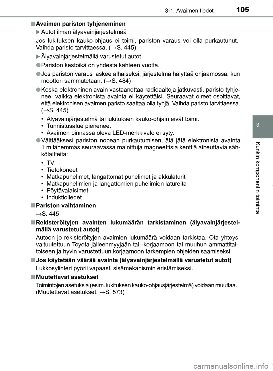 TOYOTA COROLLA 2017 Omistajan Käsikirja (in Finnish) 1053-1. Avaimen tiedot
OM12M02FI
3
Kunkin komponentin toiminta
nAvaimen pariston tyhjeneminen
Autot ilman älyavainjärjestelmää
Jos lukituksen kauko-ohjaus ei toimi, pariston varaus voi olla pur TOYOTA COROLLA 2017 Omistajan Käsikirja (in Finnish) 1053-1. Avaimen tiedot
OM12M02FI
3
Kunkin komponentin toiminta
nAvaimen pariston tyhjeneminen
Autot ilman älyavainjärjestelmää
Jos lukituksen kauko-ohjaus ei toimi, pariston varaus voi olla pur