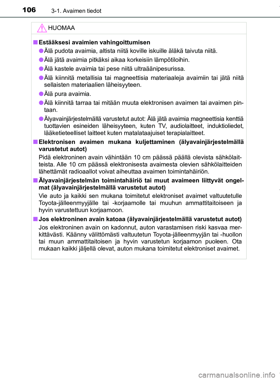 TOYOTA COROLLA 2017 Omistajan Käsikirja (in Finnish) 1063-1. Avaimen tiedot
OM12M02FIHUOMAA
n
Estääksesi avaimien vahingoittumisen
l Älä pudota avaimia, altista niitä koville iskuille äläkä taivuta niitä.
l Älä jätä avaimia pitkäksi aikaa TOYOTA COROLLA 2017 Omistajan Käsikirja (in Finnish) 1063-1. Avaimen tiedot
OM12M02FIHUOMAA
n
Estääksesi avaimien vahingoittumisen
l Älä pudota avaimia, altista niitä koville iskuille äläkä taivuta niitä.
l Älä jätä avaimia pitkäksi aikaa