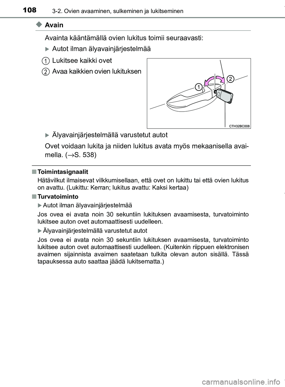 TOYOTA COROLLA 2017 Omistajan Käsikirja (in Finnish) 1083-2. Ovien avaaminen, sulkeminen ja lukitseminen
OM12M02FI
uAvain
Avainta kääntämällä ovien lukitus toimii seuraavasti:
Autot ilman älyavainjärjestelmää
Lukitsee kaikki ovet
Avaa kaikki TOYOTA COROLLA 2017 Omistajan Käsikirja (in Finnish) 1083-2. Ovien avaaminen, sulkeminen ja lukitseminen
OM12M02FI
uAvain
Avainta kääntämällä ovien lukitus toimii seuraavasti:
Autot ilman älyavainjärjestelmää
Lukitsee kaikki ovet
Avaa kaikki