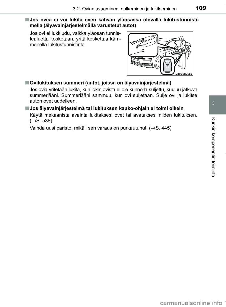 TOYOTA COROLLA 2017 Omistajan Käsikirja (in Finnish) 1093-2. Ovien avaaminen, sulkeminen ja lukitseminen
OM12M02FI
3
Kunkin komponentin toiminta
nJos ovea ei voi lukita oven kahvan yläosassa olevalla lukitustunnisti-
mella (älyavainjärjestelmällä v TOYOTA COROLLA 2017 Omistajan Käsikirja (in Finnish) 1093-2. Ovien avaaminen, sulkeminen ja lukitseminen
OM12M02FI
3
Kunkin komponentin toiminta
nJos ovea ei voi lukita oven kahvan yläosassa olevalla lukitustunnisti-
mella (älyavainjärjestelmällä v