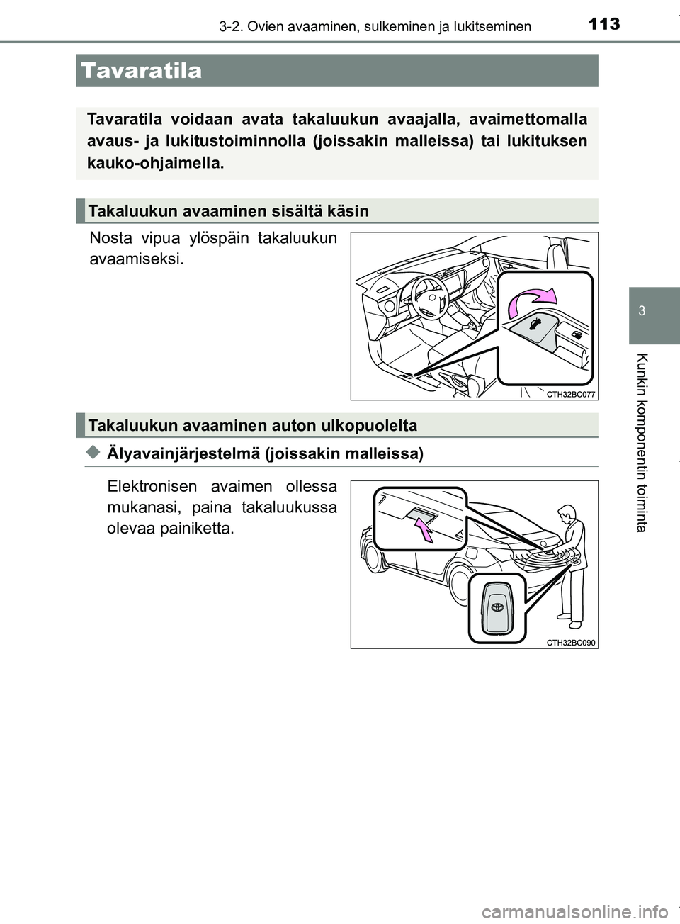 TOYOTA COROLLA 2017 Omistajan Käsikirja (in Finnish) 1133-2. Ovien avaaminen, sulkeminen ja lukitseminen
OM12M02FI
3
Kunkin komponentin toiminta
Nosta vipua ylöspäin takaluukun
avaamiseksi.
uÄlyavainjärjestelmä (joissakin malleissa)
Elektronisen av TOYOTA COROLLA 2017 Omistajan Käsikirja (in Finnish) 1133-2. Ovien avaaminen, sulkeminen ja lukitseminen
OM12M02FI
3
Kunkin komponentin toiminta
Nosta vipua ylöspäin takaluukun
avaamiseksi.
uÄlyavainjärjestelmä (joissakin malleissa)
Elektronisen av