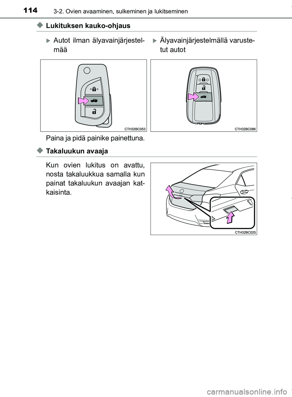 TOYOTA COROLLA 2017 Omistajan Käsikirja (in Finnish) 1143-2. Ovien avaaminen, sulkeminen ja lukitseminen
OM12M02FI
uLukituksen kauko-ohjaus
Paina ja pidä painike painettuna.
uTakaluukun avaaja
Kun ovien lukitus on avattu,
nosta takaluukkua samalla kun
TOYOTA COROLLA 2017 Omistajan Käsikirja (in Finnish) 1143-2. Ovien avaaminen, sulkeminen ja lukitseminen
OM12M02FI
uLukituksen kauko-ohjaus
Paina ja pidä painike painettuna.
uTakaluukun avaaja
Kun ovien lukitus on avattu,
nosta takaluukkua samalla kun