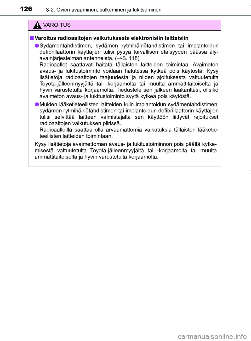 TOYOTA COROLLA 2017 Omistajan Käsikirja (in Finnish) 1263-2. Ovien avaaminen, sulkeminen ja lukitseminen
OM12M02FI
VAROITUS
n Varoitus radioaaltojen vaikutuksesta elektronisiin laitteisiin
l Sydämentahdistimen, sydämen rytmihäiriötahdistimen tai imp TOYOTA COROLLA 2017 Omistajan Käsikirja (in Finnish) 1263-2. Ovien avaaminen, sulkeminen ja lukitseminen
OM12M02FI
VAROITUS
n Varoitus radioaaltojen vaikutuksesta elektronisiin laitteisiin
l Sydämentahdistimen, sydämen rytmihäiriötahdistimen tai imp