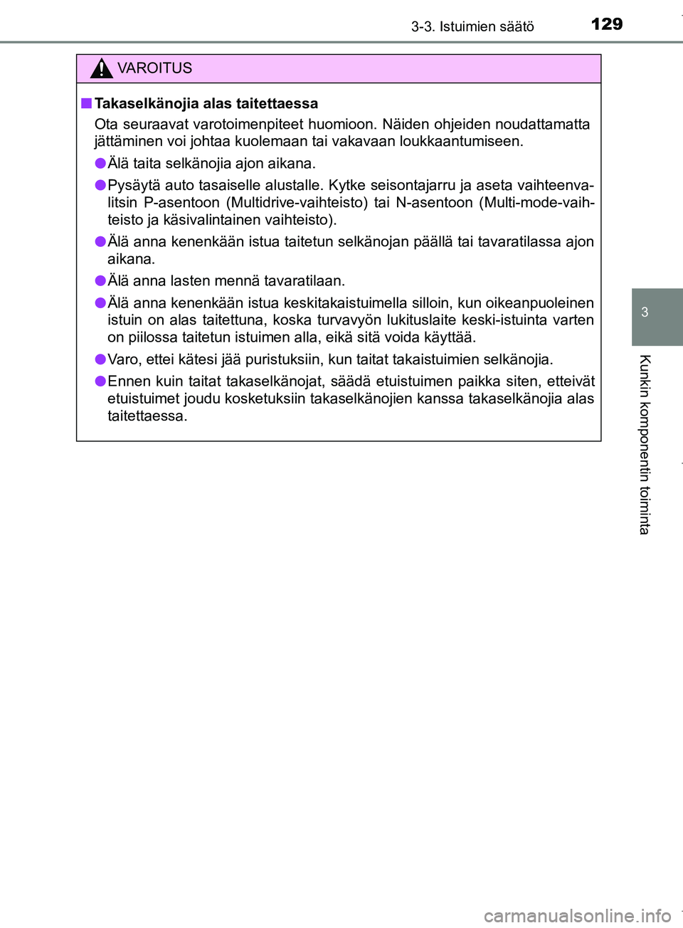 TOYOTA COROLLA 2017 Omistajan Käsikirja (in Finnish) 1293-3. Istuimien säätö
OM12M02FI
3
Kunkin komponentin toiminta
VAROITUS
n Takaselkänojia alas taitettaessa
Ota seuraavat varotoimenpiteet huomioon. Näiden ohjeiden noudattamatta
jättäminen voi TOYOTA COROLLA 2017 Omistajan Käsikirja (in Finnish) 1293-3. Istuimien säätö
OM12M02FI
3
Kunkin komponentin toiminta
VAROITUS
n Takaselkänojia alas taitettaessa
Ota seuraavat varotoimenpiteet huomioon. Näiden ohjeiden noudattamatta
jättäminen voi