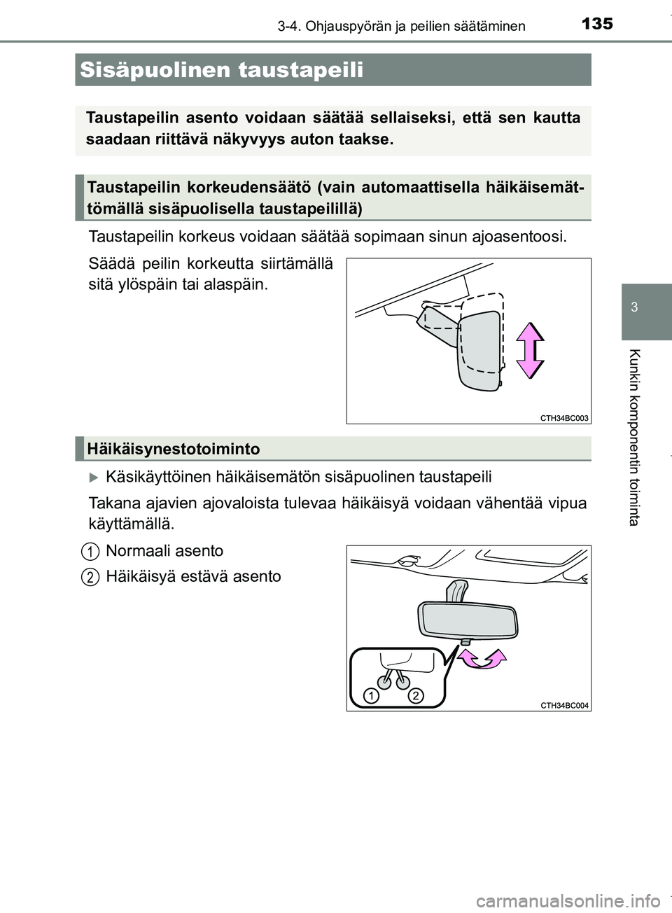TOYOTA COROLLA 2017 Omistajan Käsikirja (in Finnish) 1353-4. Ohjauspyörän ja peilien säätäminen
OM12M02FI
3
Kunkin komponentin toiminta
Taustapeilin korkeus voidaan säätää sopimaan sinun ajoasentoosi.
Säädä peilin korkeutta siirtämällä
s TOYOTA COROLLA 2017 Omistajan Käsikirja (in Finnish) 1353-4. Ohjauspyörän ja peilien säätäminen
OM12M02FI
3
Kunkin komponentin toiminta
Taustapeilin korkeus voidaan säätää sopimaan sinun ajoasentoosi.
Säädä peilin korkeutta siirtämällä
s