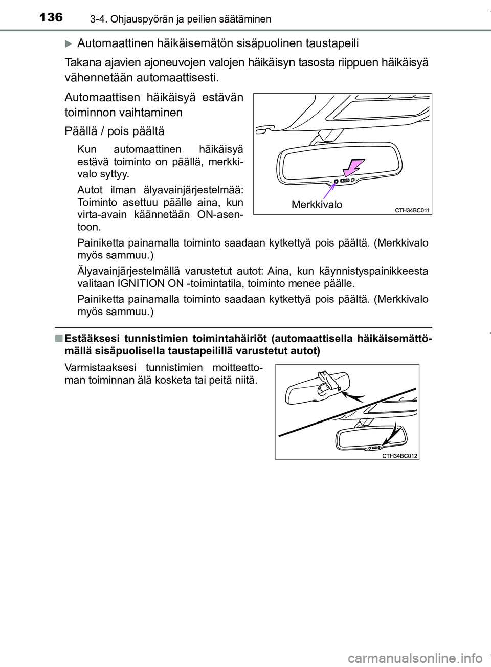 TOYOTA COROLLA 2017 Omistajan Käsikirja (in Finnish) 1363-4. Ohjauspyörän ja peilien säätäminen
OM12M02FI
Automaattinen häikäisemätön sisäpuolinen taustapeili
Takana ajavien ajoneuvojen valojen häikäisyn tasosta riippuen häikäisyä
vä TOYOTA COROLLA 2017 Omistajan Käsikirja (in Finnish) 1363-4. Ohjauspyörän ja peilien säätäminen
OM12M02FI
Automaattinen häikäisemätön sisäpuolinen taustapeili
Takana ajavien ajoneuvojen valojen häikäisyn tasosta riippuen häikäisyä
vä