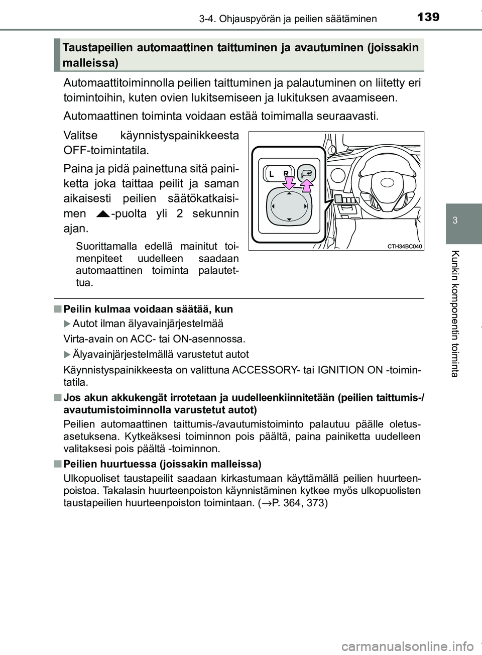 TOYOTA COROLLA 2017 Omistajan Käsikirja (in Finnish) 1393-4. Ohjauspyörän ja peilien säätäminen
OM12M02FI
3
Kunkin komponentin toiminta
Automaattitoiminnolla peilien taittuminen ja palautuminen on liitetty eri
toimintoihin, kuten ovien lukitsemisee TOYOTA COROLLA 2017 Omistajan Käsikirja (in Finnish) 1393-4. Ohjauspyörän ja peilien säätäminen
OM12M02FI
3
Kunkin komponentin toiminta
Automaattitoiminnolla peilien taittuminen ja palautuminen on liitetty eri
toimintoihin, kuten ovien lukitsemisee