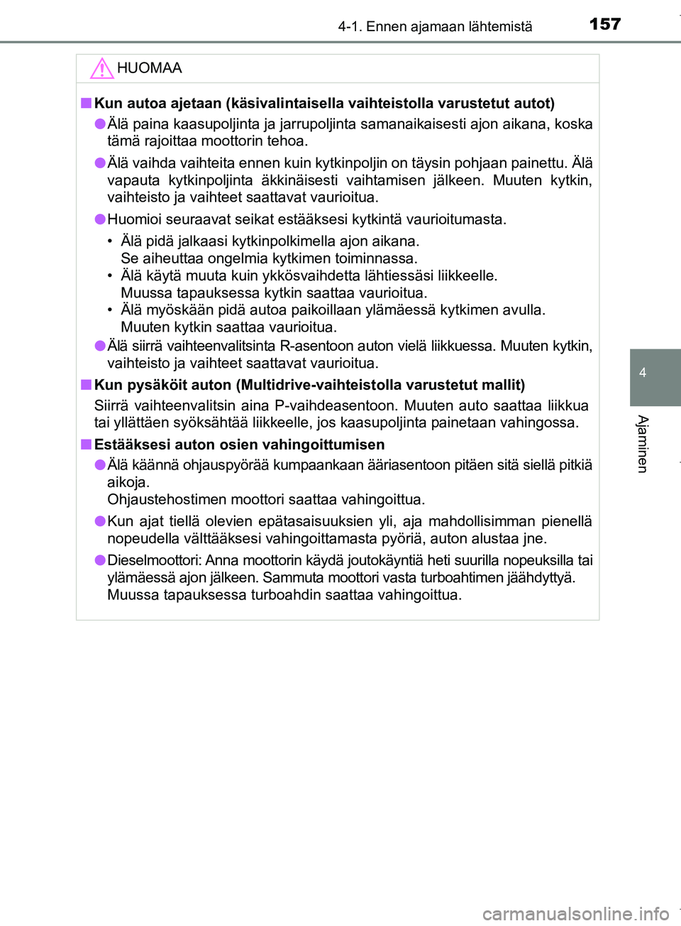 TOYOTA COROLLA 2017 Omistajan Käsikirja (in Finnish) 1574-1. Ennen ajamaan lähtemistä
OM12M02FI
4
Ajaminen
HUOMAA
nKun autoa ajetaan (käsivalintaisella vaihteistolla varustetut autot)
l Älä paina kaasupoljinta ja jarrupoljinta samanaikaisesti ajon TOYOTA COROLLA 2017 Omistajan Käsikirja (in Finnish) 1574-1. Ennen ajamaan lähtemistä
OM12M02FI
4
Ajaminen
HUOMAA
nKun autoa ajetaan (käsivalintaisella vaihteistolla varustetut autot)
l Älä paina kaasupoljinta ja jarrupoljinta samanaikaisesti ajon