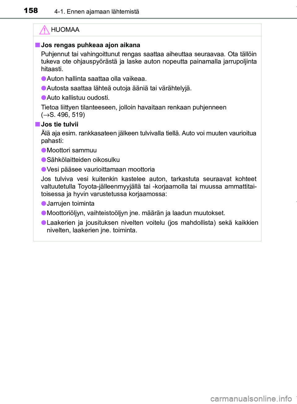 TOYOTA COROLLA 2017 Omistajan Käsikirja (in Finnish) 1584-1. Ennen ajamaan lähtemistä
OM12M02FIHUOMAA
n
Jos rengas puhkeaa ajon aikana
Puhjennut tai vahingoittunut rengas saattaa aiheuttaa seuraavaa. Ota tällöin
tukeva ote ohjauspyörästä ja laske TOYOTA COROLLA 2017 Omistajan Käsikirja (in Finnish) 1584-1. Ennen ajamaan lähtemistä
OM12M02FIHUOMAA
n
Jos rengas puhkeaa ajon aikana
Puhjennut tai vahingoittunut rengas saattaa aiheuttaa seuraavaa. Ota tällöin
tukeva ote ohjauspyörästä ja laske