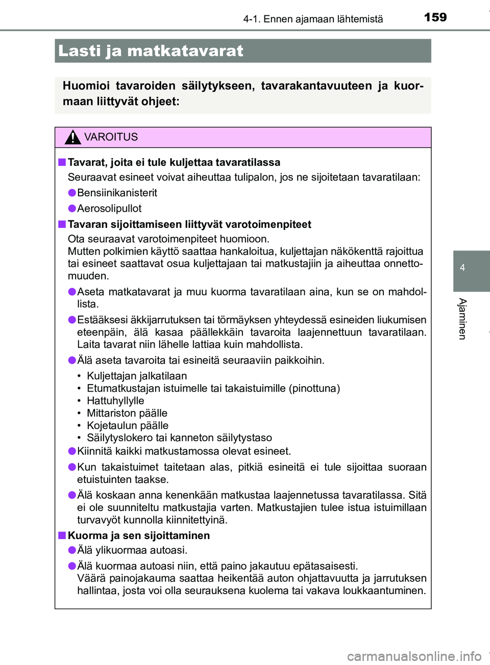 TOYOTA COROLLA 2017 Omistajan Käsikirja (in Finnish) 1594-1. Ennen ajamaan lähtemistä
OM12M02FI
4
Ajaminen
Lasti ja matkatavarat
Huomioi tavaroiden säilytykseen, tavarakantavuuteen ja kuor-
maan liittyvät ohjeet:
VAROITUS
n Tavarat, joita ei tule ku TOYOTA COROLLA 2017 Omistajan Käsikirja (in Finnish) 1594-1. Ennen ajamaan lähtemistä
OM12M02FI
4
Ajaminen
Lasti ja matkatavarat
Huomioi tavaroiden säilytykseen, tavarakantavuuteen ja kuor-
maan liittyvät ohjeet:
VAROITUS
n Tavarat, joita ei tule ku