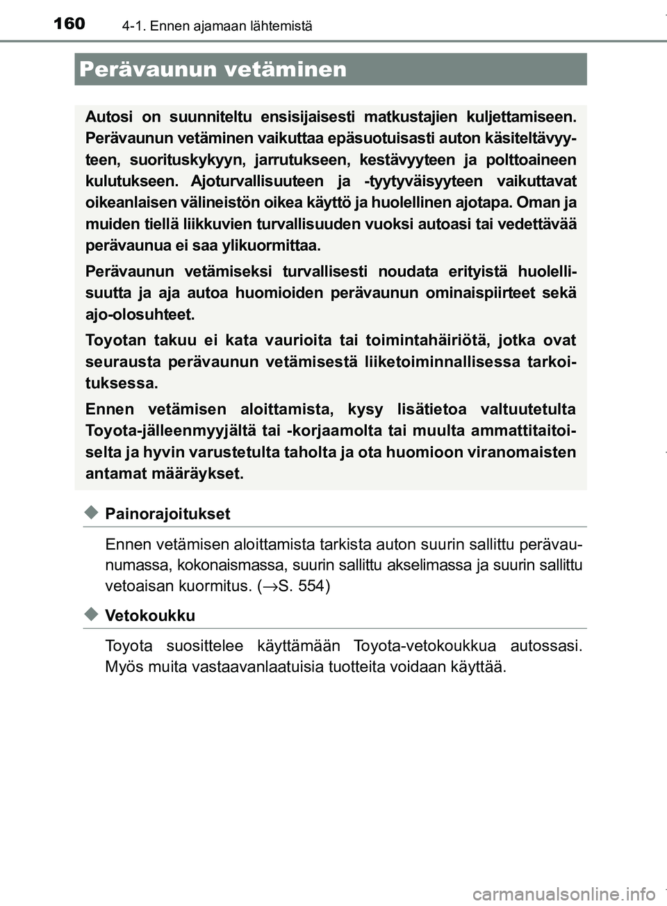 TOYOTA COROLLA 2017 Omistajan Käsikirja (in Finnish) 1604-1. Ennen ajamaan lähtemistä
OM12M02FI
uPainorajoitukset
Ennen vetämisen aloittamista tarkista auton suurin sallittu perävau-
numassa, kokonaismassa, suurin sallittu akselimassa ja suurin sall TOYOTA COROLLA 2017 Omistajan Käsikirja (in Finnish) 1604-1. Ennen ajamaan lähtemistä
OM12M02FI
uPainorajoitukset
Ennen vetämisen aloittamista tarkista auton suurin sallittu perävau-
numassa, kokonaismassa, suurin sallittu akselimassa ja suurin sall