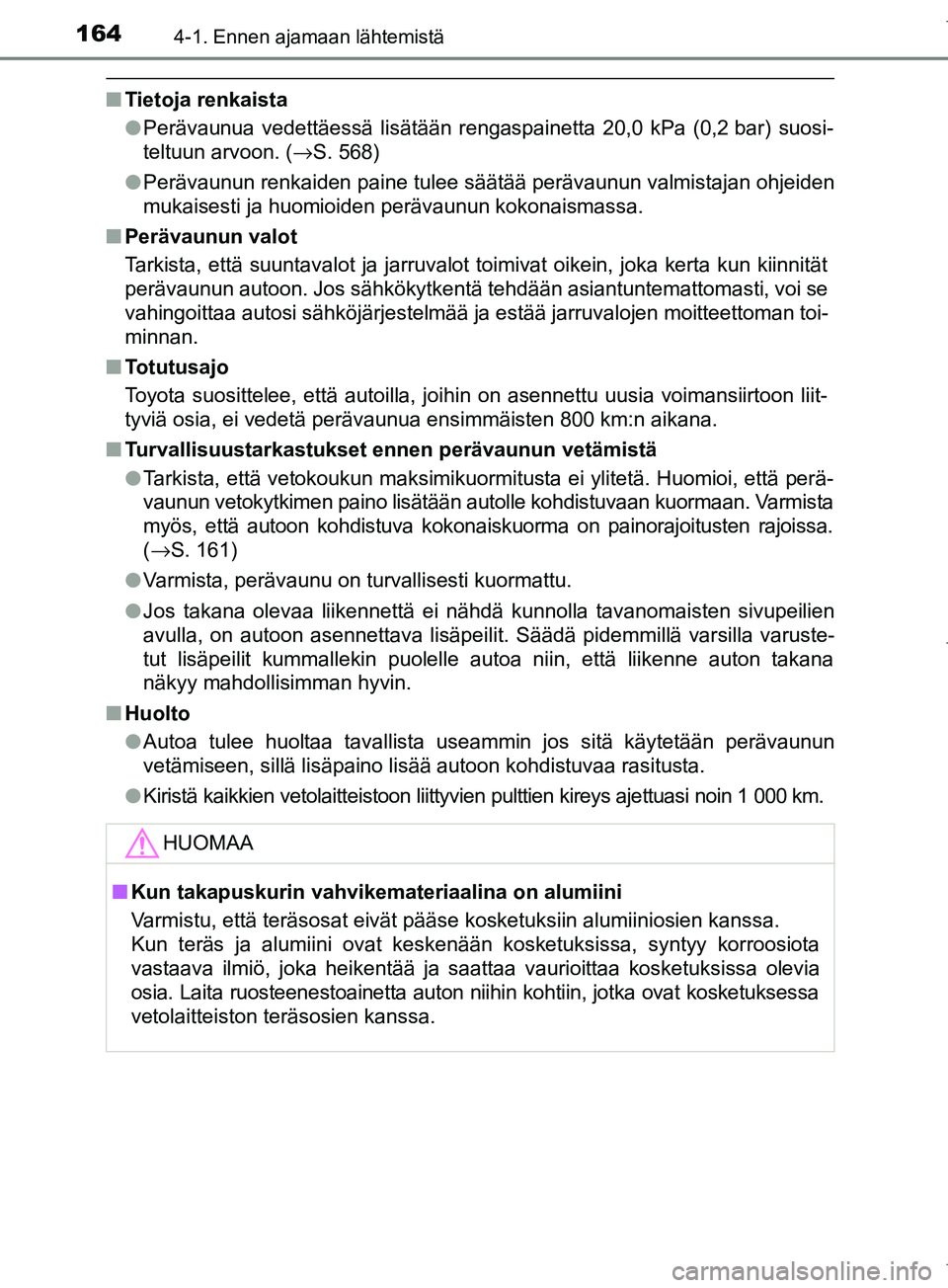 TOYOTA COROLLA 2017 Omistajan Käsikirja (in Finnish) 1644-1. Ennen ajamaan lähtemistä
OM12M02FI
nTietoja renkaista
lPerävaunua vedettäessä lisätään rengaspainetta 20,0 kPa (0,2 bar) suosi-
teltuun arvoon. ( →S. 568)
l Perävaunun renkaiden pai TOYOTA COROLLA 2017 Omistajan Käsikirja (in Finnish) 1644-1. Ennen ajamaan lähtemistä
OM12M02FI
nTietoja renkaista
lPerävaunua vedettäessä lisätään rengaspainetta 20,0 kPa (0,2 bar) suosi-
teltuun arvoon. ( →S. 568)
l Perävaunun renkaiden pai