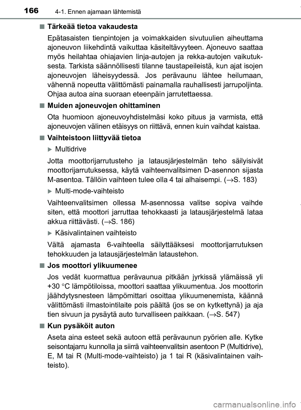 TOYOTA COROLLA 2017 Omistajan Käsikirja (in Finnish) 1664-1. Ennen ajamaan lähtemistä
OM12M02FIn
Tärkeää tietoa vakaudesta
Epätasaisten tienpintojen ja voimakkaiden sivutuulien aiheuttama
ajoneuvon liikehdintä vaikuttaa käsi
teltävyyteen. Ajone TOYOTA COROLLA 2017 Omistajan Käsikirja (in Finnish) 1664-1. Ennen ajamaan lähtemistä
OM12M02FIn
Tärkeää tietoa vakaudesta
Epätasaisten tienpintojen ja voimakkaiden sivutuulien aiheuttama
ajoneuvon liikehdintä vaikuttaa käsi
teltävyyteen. Ajone