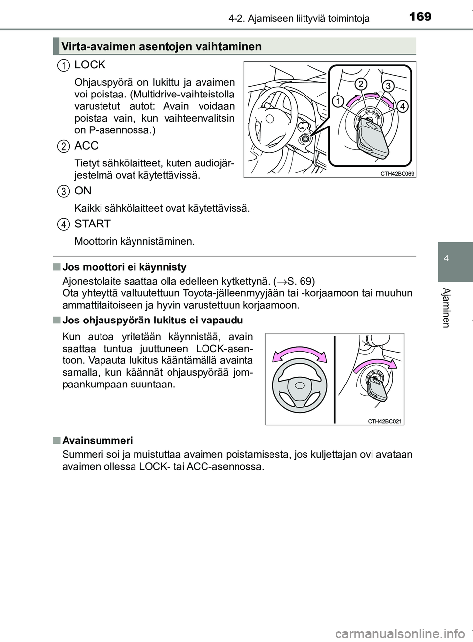 TOYOTA COROLLA 2017 Omistajan Käsikirja (in Finnish) 1694-2. Ajamiseen liittyviä toimintoja
OM12M02FI
4
Ajaminen
LOCK
Ohjauspyörä on lukittu ja avaimen
voi poistaa. (Multidrive-vaihteistolla
varustetut autot: Avain voidaan
poistaa vain, kun vaihteenv TOYOTA COROLLA 2017 Omistajan Käsikirja (in Finnish) 1694-2. Ajamiseen liittyviä toimintoja
OM12M02FI
4
Ajaminen
LOCK
Ohjauspyörä on lukittu ja avaimen
voi poistaa. (Multidrive-vaihteistolla
varustetut autot: Avain voidaan
poistaa vain, kun vaihteenv