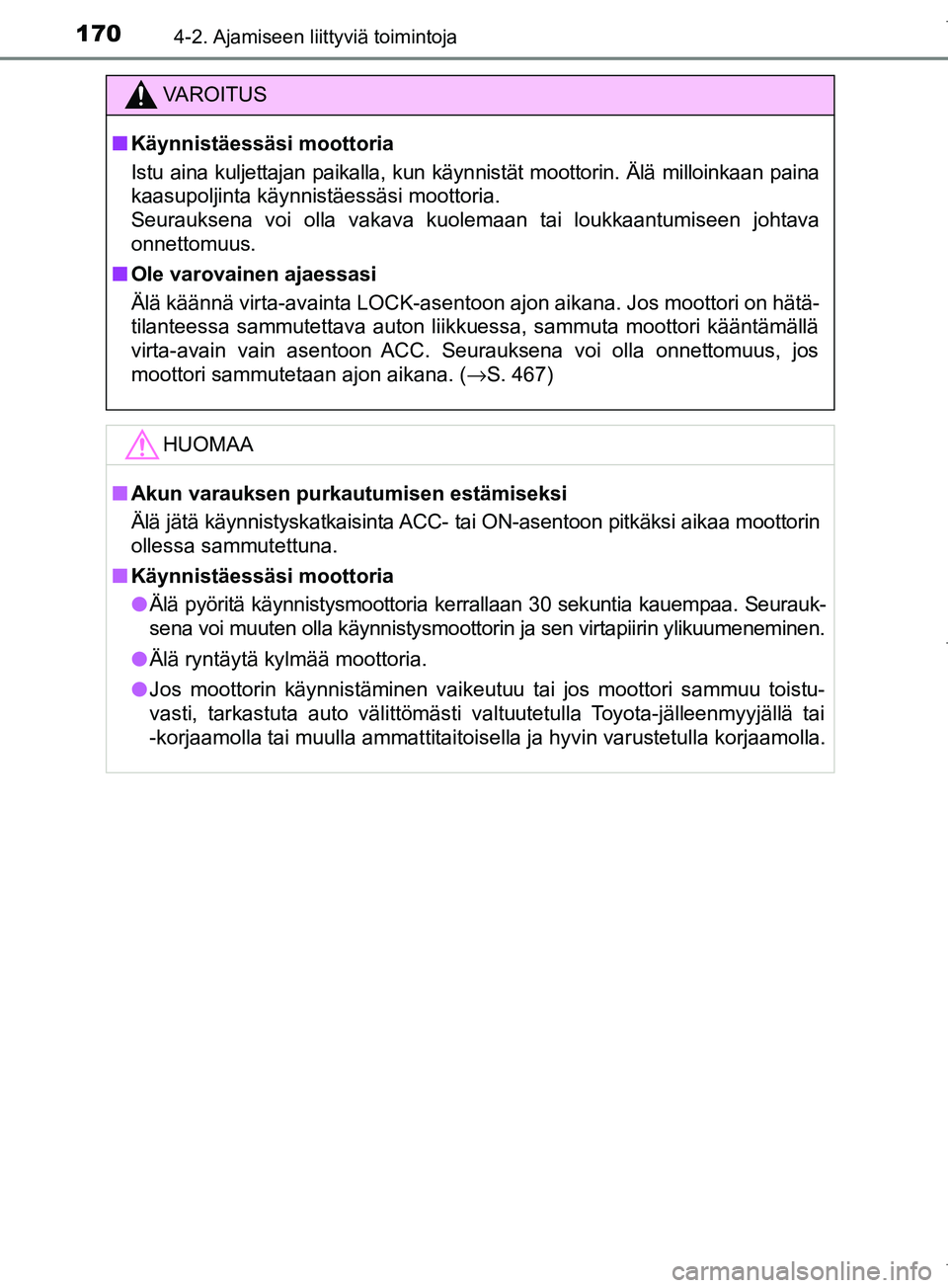 TOYOTA COROLLA 2017 Omistajan Käsikirja (in Finnish) 1704-2. Ajamiseen liittyviä toimintoja
OM12M02FI
VAROITUS
n Käynnistäessäsi moottoria
Istu aina kuljettajan paikalla, kun käyn nistät moottorin. Älä milloinkaan paina
kaasupoljinta käynnistä TOYOTA COROLLA 2017 Omistajan Käsikirja (in Finnish) 1704-2. Ajamiseen liittyviä toimintoja
OM12M02FI
VAROITUS
n Käynnistäessäsi moottoria
Istu aina kuljettajan paikalla, kun käyn nistät moottorin. Älä milloinkaan paina
kaasupoljinta käynnistä