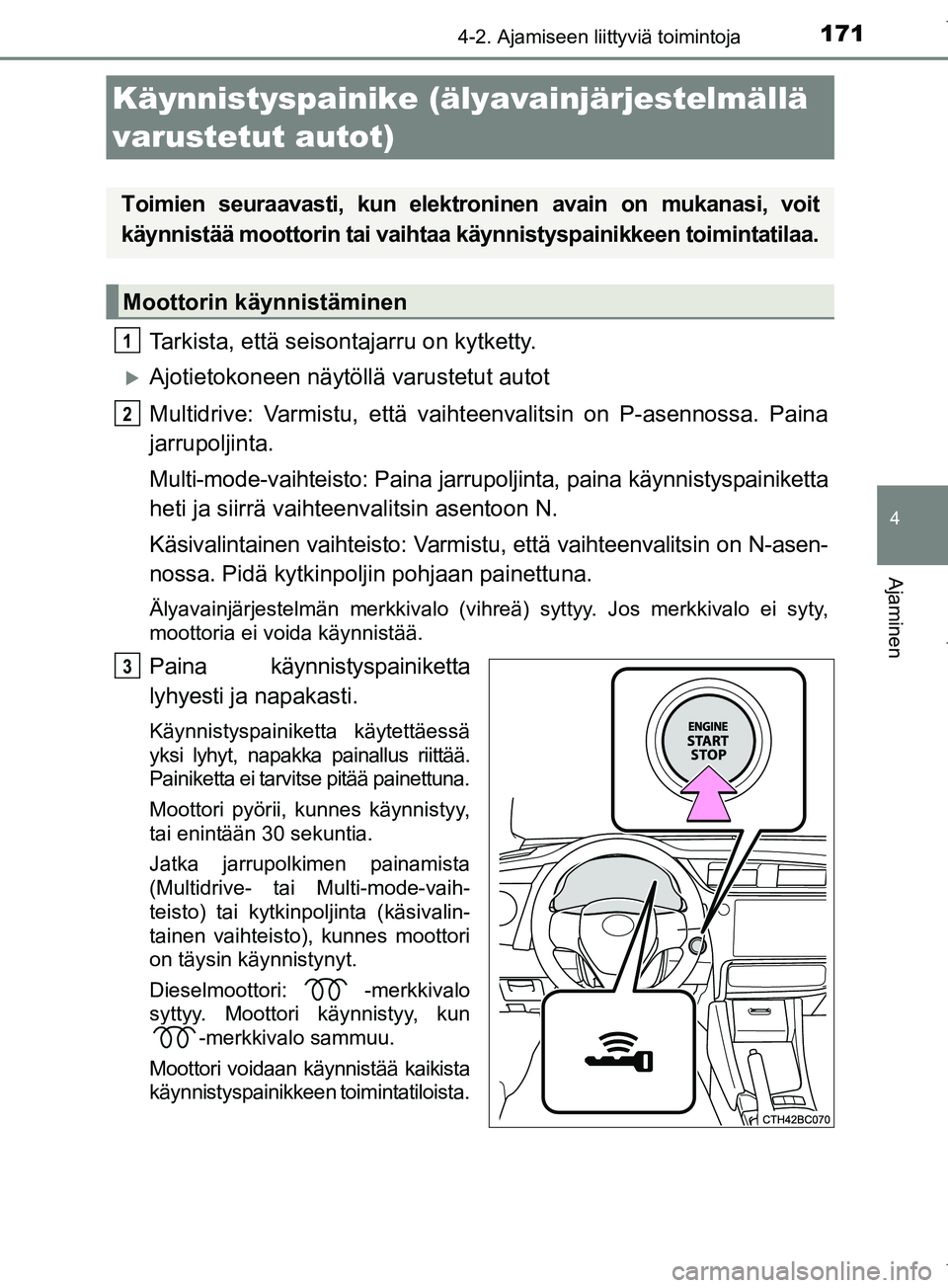 TOYOTA COROLLA 2017 Omistajan Käsikirja (in Finnish) 1714-2. Ajamiseen liittyviä toimintoja
OM12M02FI
4
Ajaminen
Tarkista, että seisontajarru on kytketty.
Ajotietokoneen näytöllä varustetut autot
Multidrive: Varmistu, että vaihteenvalitsin on P TOYOTA COROLLA 2017 Omistajan Käsikirja (in Finnish) 1714-2. Ajamiseen liittyviä toimintoja
OM12M02FI
4
Ajaminen
Tarkista, että seisontajarru on kytketty.
Ajotietokoneen näytöllä varustetut autot
Multidrive: Varmistu, että vaihteenvalitsin on P