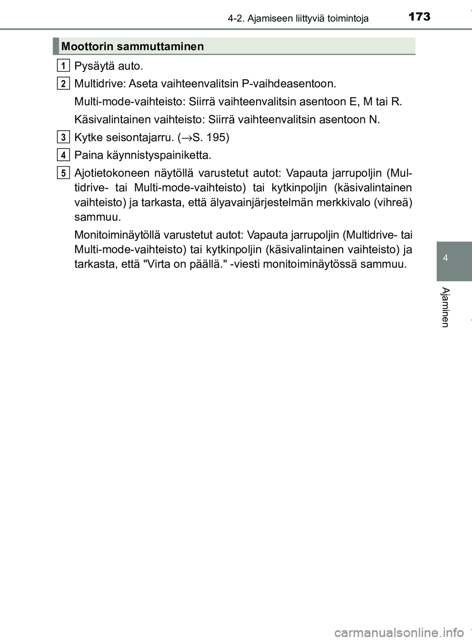 TOYOTA COROLLA 2017 Omistajan Käsikirja (in Finnish) 1734-2. Ajamiseen liittyviä toimintoja
OM12M02FI
4
Ajaminen
Pysäytä auto.
Multidrive: Aseta vaihteenvalitsin P-vaihdeasentoon.
Multi-mode-vaihteisto: Siirrä vaihteenvalitsin asentoon E, M tai R.
K TOYOTA COROLLA 2017 Omistajan Käsikirja (in Finnish) 1734-2. Ajamiseen liittyviä toimintoja
OM12M02FI
4
Ajaminen
Pysäytä auto.
Multidrive: Aseta vaihteenvalitsin P-vaihdeasentoon.
Multi-mode-vaihteisto: Siirrä vaihteenvalitsin asentoon E, M tai R.
K
