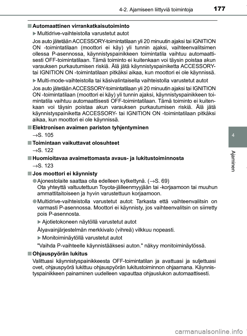 TOYOTA COROLLA 2017 Omistajan Käsikirja (in Finnish) 1774-2. Ajamiseen liittyviä toimintoja
OM12M02FI
4
Ajaminen
nAutomaattinen virrankatkaisutoiminto
Multidrive-vaihteistolla varustetut autot
Jos auto jätetään ACCESSORY-toimintatilaan yli 20 min TOYOTA COROLLA 2017 Omistajan Käsikirja (in Finnish) 1774-2. Ajamiseen liittyviä toimintoja
OM12M02FI
4
Ajaminen
nAutomaattinen virrankatkaisutoiminto
Multidrive-vaihteistolla varustetut autot
Jos auto jätetään ACCESSORY-toimintatilaan yli 20 min