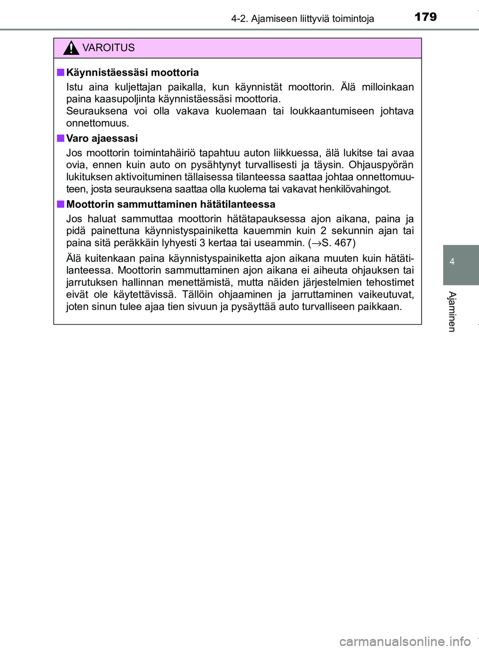 TOYOTA COROLLA 2017 Omistajan Käsikirja (in Finnish) 1794-2. Ajamiseen liittyviä toimintoja
OM12M02FI
4
Ajaminen
VAROITUS
n Käynnistäessäsi moottoria
Istu aina kuljettajan paikalla, kun käynnistät moottorin. Älä milloinkaan
paina kaasupoljinta k TOYOTA COROLLA 2017 Omistajan Käsikirja (in Finnish) 1794-2. Ajamiseen liittyviä toimintoja
OM12M02FI
4
Ajaminen
VAROITUS
n Käynnistäessäsi moottoria
Istu aina kuljettajan paikalla, kun käynnistät moottorin. Älä milloinkaan
paina kaasupoljinta k