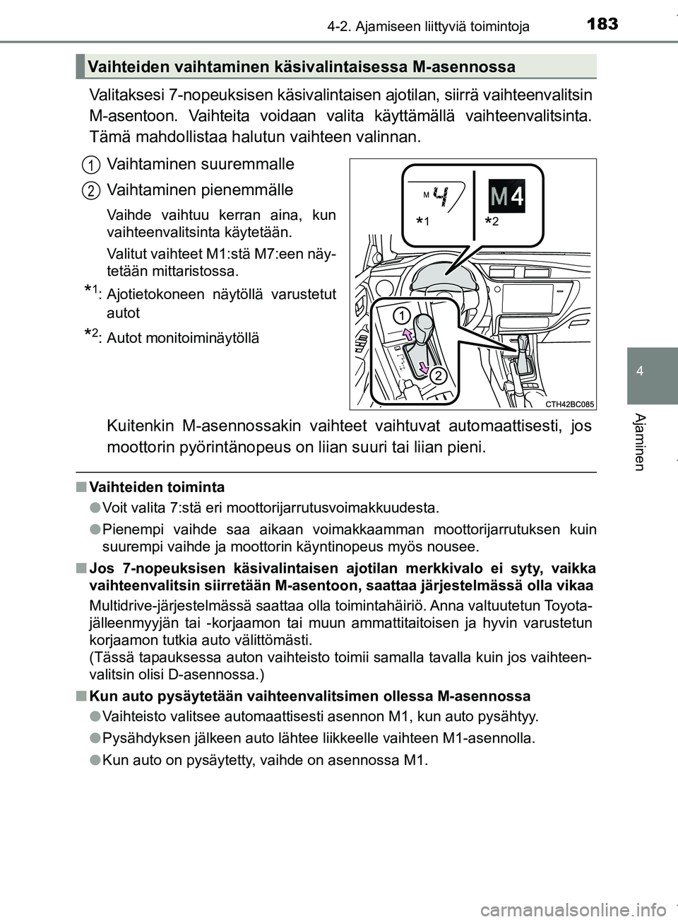 TOYOTA COROLLA 2017 Omistajan Käsikirja (in Finnish) 1834-2. Ajamiseen liittyviä toimintoja
OM12M02FI
4
Ajaminen
Valitaksesi 7-nopeuksisen käsivalintaisen ajotilan, siirrä vaihteenvalitsin
M-asentoon. Vaihteita voidaan valit a käyttämällä vaihtee TOYOTA COROLLA 2017 Omistajan Käsikirja (in Finnish) 1834-2. Ajamiseen liittyviä toimintoja
OM12M02FI
4
Ajaminen
Valitaksesi 7-nopeuksisen käsivalintaisen ajotilan, siirrä vaihteenvalitsin
M-asentoon. Vaihteita voidaan valit a käyttämällä vaihtee