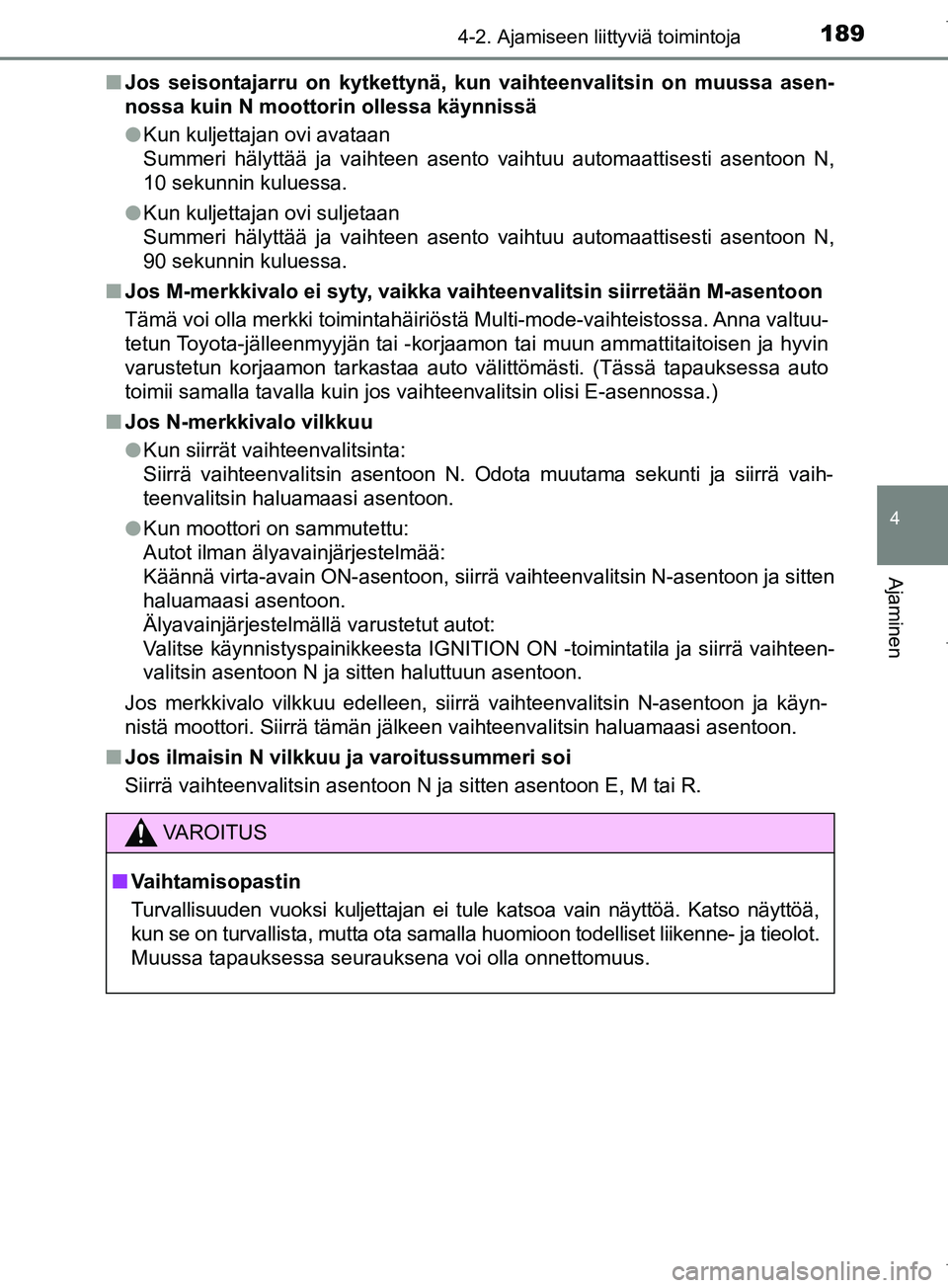 TOYOTA COROLLA 2017 Omistajan Käsikirja (in Finnish) 1894-2. Ajamiseen liittyviä toimintoja
OM12M02FI
4
Ajaminen
nJos seisontajarru on kytkettynä, kun vaihteenvalitsin on muussa asen-
nossa kuin N moottorin ollessa käynnissä
l Kun kuljettajan ovi a TOYOTA COROLLA 2017 Omistajan Käsikirja (in Finnish) 1894-2. Ajamiseen liittyviä toimintoja
OM12M02FI
4
Ajaminen
nJos seisontajarru on kytkettynä, kun vaihteenvalitsin on muussa asen-
nossa kuin N moottorin ollessa käynnissä
l Kun kuljettajan ovi a