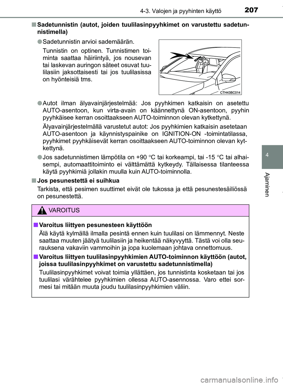 TOYOTA COROLLA 2017 Omistajan Käsikirja (in Finnish) 2074-3. Valojen ja pyyhinten käyttö
OM12M02FI
4
Ajaminen
nSadetunnistin (autot, joiden tuul ilasinpyyhkimet on varustettu sadetun-
nistimella)
l Autot ilman älyavainjärjestelmää: Jos pyyhkimen k TOYOTA COROLLA 2017 Omistajan Käsikirja (in Finnish) 2074-3. Valojen ja pyyhinten käyttö
OM12M02FI
4
Ajaminen
nSadetunnistin (autot, joiden tuul ilasinpyyhkimet on varustettu sadetun-
nistimella)
l Autot ilman älyavainjärjestelmää: Jos pyyhkimen k
