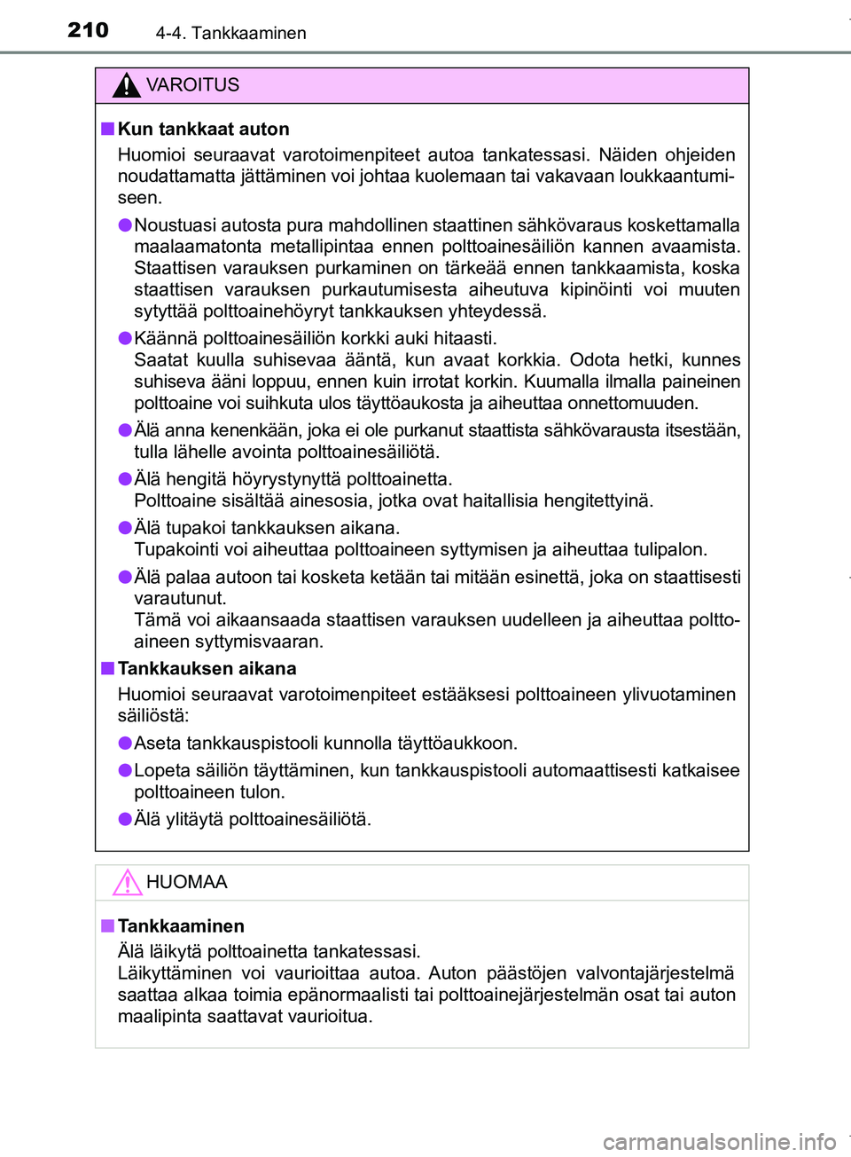 TOYOTA COROLLA 2017 Omistajan Käsikirja (in Finnish) 2104-4. Tankkaaminen
OM12M02FI
VAROITUS
n Kun tankkaat auton
Huomioi seuraavat varotoimenpiteet autoa tankatessasi. Näiden ohjeiden
noudattamatta jättäminen voi johtaa kuolemaan tai vakavaan loukka TOYOTA COROLLA 2017 Omistajan Käsikirja (in Finnish) 2104-4. Tankkaaminen
OM12M02FI
VAROITUS
n Kun tankkaat auton
Huomioi seuraavat varotoimenpiteet autoa tankatessasi. Näiden ohjeiden
noudattamatta jättäminen voi johtaa kuolemaan tai vakavaan loukka