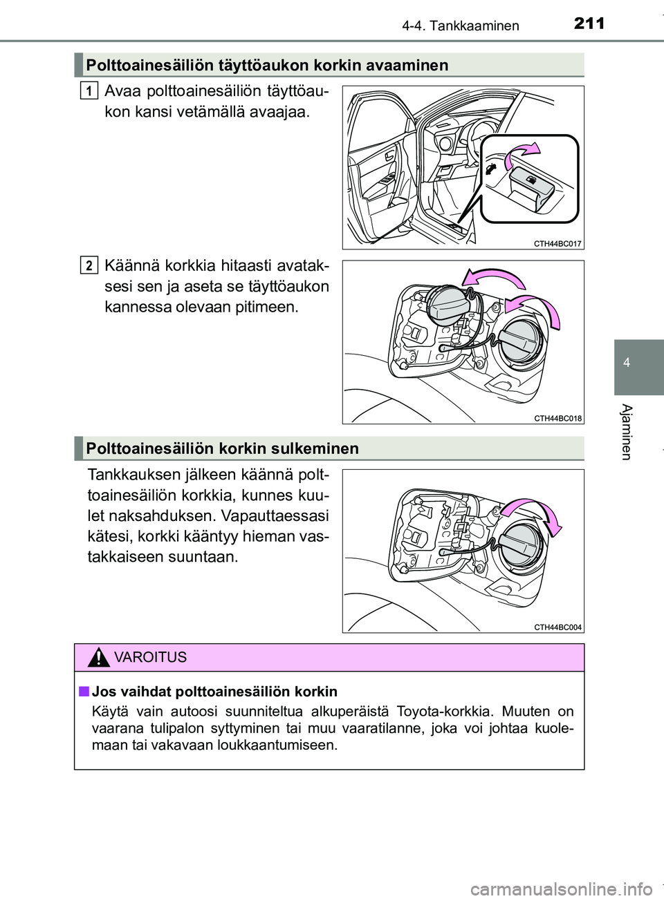 TOYOTA COROLLA 2017 Omistajan Käsikirja (in Finnish) 2114-4. Tankkaaminen
OM12M02FI
4
Ajaminen
Avaa polttoainesäiliön täyttöau-
kon kansi vetämällä avaajaa.
Käännä korkkia hitaasti avatak-
sesi sen ja aseta se täyttöaukon
kannessa olevaan pi TOYOTA COROLLA 2017 Omistajan Käsikirja (in Finnish) 2114-4. Tankkaaminen
OM12M02FI
4
Ajaminen
Avaa polttoainesäiliön täyttöau-
kon kansi vetämällä avaajaa.
Käännä korkkia hitaasti avatak-
sesi sen ja aseta se täyttöaukon
kannessa olevaan pi