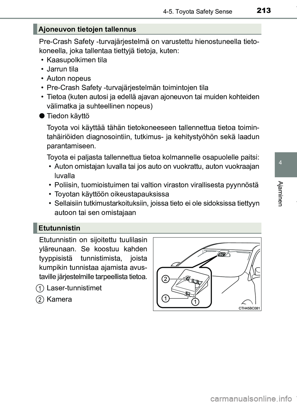 TOYOTA COROLLA 2017 Omistajan Käsikirja (in Finnish) 2134-5. Toyota Safety Sense
OM12M02FI
4
Ajaminen
Pre-Crash Safety -turvajärjestelmä on varustettu hienostuneella tieto-
koneella, joka tallentaa tiettyjä tietoja, kuten:• Kaasupolkimen tila
• J TOYOTA COROLLA 2017 Omistajan Käsikirja (in Finnish) 2134-5. Toyota Safety Sense
OM12M02FI
4
Ajaminen
Pre-Crash Safety -turvajärjestelmä on varustettu hienostuneella tieto-
koneella, joka tallentaa tiettyjä tietoja, kuten:• Kaasupolkimen tila
• J