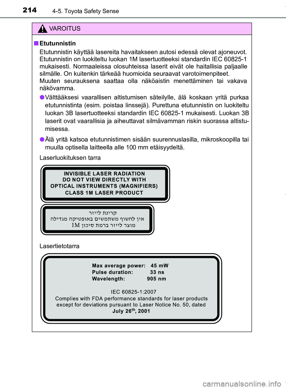 TOYOTA COROLLA 2017 Omistajan Käsikirja (in Finnish) 2144-5. Toyota Safety Sense
OM12M02FI
VAROITUS
n Etutunnistin
Etutunnistin käyttää lasereita havaitakseen autosi edessä olevat ajoneuvot.
Etutunnistin on luokiteltu luokan 1M lasertuotteeksi stand TOYOTA COROLLA 2017 Omistajan Käsikirja (in Finnish) 2144-5. Toyota Safety Sense
OM12M02FI
VAROITUS
n Etutunnistin
Etutunnistin käyttää lasereita havaitakseen autosi edessä olevat ajoneuvot.
Etutunnistin on luokiteltu luokan 1M lasertuotteeksi stand