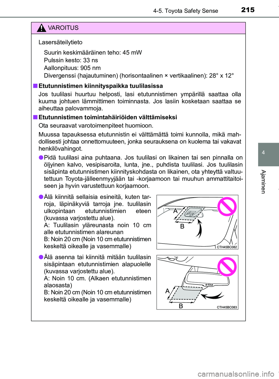 TOYOTA COROLLA 2017 Omistajan Käsikirja (in Finnish) 2154-5. Toyota Safety Sense
OM12M02FI
4
Ajaminen
VAROITUS
Lasersäteilytieto Suurin keskimääräinen teho: 45 mW
Pulssin kesto: 33 ns
Aallonpituus: 905 nm
Divergenssi (hajautuminen) (horisontaalin TOYOTA COROLLA 2017 Omistajan Käsikirja (in Finnish) 2154-5. Toyota Safety Sense
OM12M02FI
4
Ajaminen
VAROITUS
Lasersäteilytieto Suurin keskimääräinen teho: 45 mW
Pulssin kesto: 33 ns
Aallonpituus: 905 nm
Divergenssi (hajautuminen) (horisontaalin