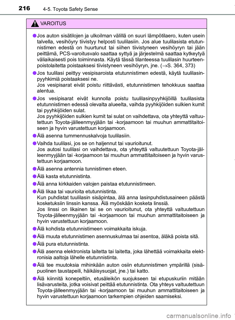 TOYOTA COROLLA 2017 Omistajan Käsikirja (in Finnish) 2164-5. Toyota Safety Sense
OM12M02FI
VAROITUS
l Jos auton sisätilojen ja ulkoilman välillä on suuri lämpötilaero, kuten usein
talvella, vesihöyry tiivistyy helposti tuulilasiin. Jos alue tuulil TOYOTA COROLLA 2017 Omistajan Käsikirja (in Finnish) 2164-5. Toyota Safety Sense
OM12M02FI
VAROITUS
l Jos auton sisätilojen ja ulkoilman välillä on suuri lämpötilaero, kuten usein
talvella, vesihöyry tiivistyy helposti tuulilasiin. Jos alue tuulil