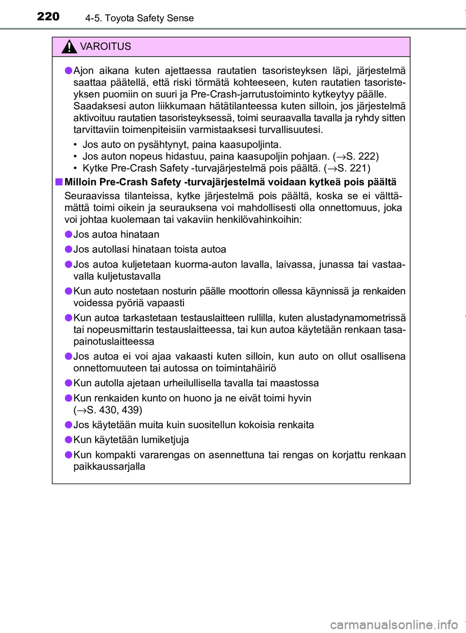TOYOTA COROLLA 2017 Omistajan Käsikirja (in Finnish) 2204-5. Toyota Safety Sense
OM12M02FI
VAROITUS
l Ajon aikana kuten ajettaessa rautatien tasoristeyksen läpi, järjestelmä
saattaa päätellä, että riski törmätä kohteeseen, kuten rautatien taso TOYOTA COROLLA 2017 Omistajan Käsikirja (in Finnish) 2204-5. Toyota Safety Sense
OM12M02FI
VAROITUS
l Ajon aikana kuten ajettaessa rautatien tasoristeyksen läpi, järjestelmä
saattaa päätellä, että riski törmätä kohteeseen, kuten rautatien taso