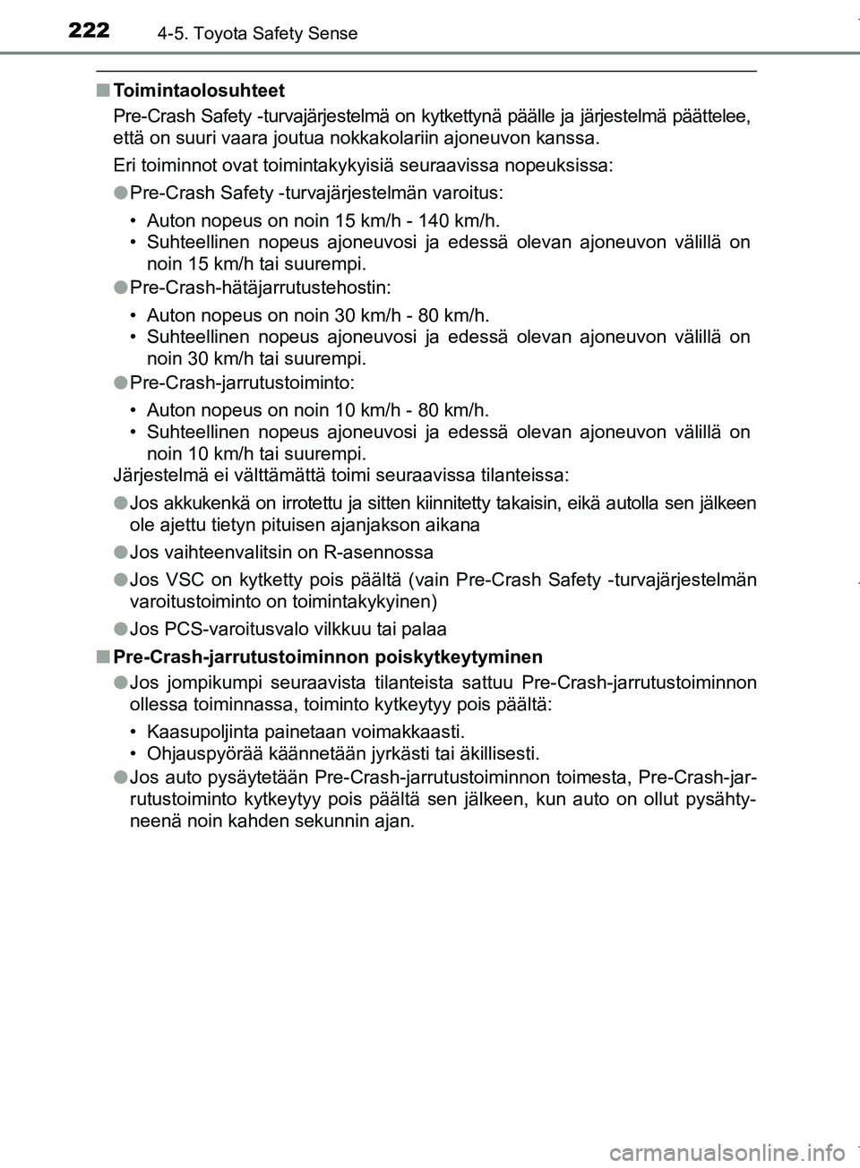 TOYOTA COROLLA 2017 Omistajan Käsikirja (in Finnish) 2224-5. Toyota Safety Sense
OM12M02FI
nToimintaolosuhteet
Pre-Crash Safety -turvajärjestelmä on kytkettynä päälle ja järjestelmä päättelee,
että on suuri vaara joutua nokkakolariin ajoneuvon TOYOTA COROLLA 2017 Omistajan Käsikirja (in Finnish) 2224-5. Toyota Safety Sense
OM12M02FI
nToimintaolosuhteet
Pre-Crash Safety -turvajärjestelmä on kytkettynä päälle ja järjestelmä päättelee,
että on suuri vaara joutua nokkakolariin ajoneuvon