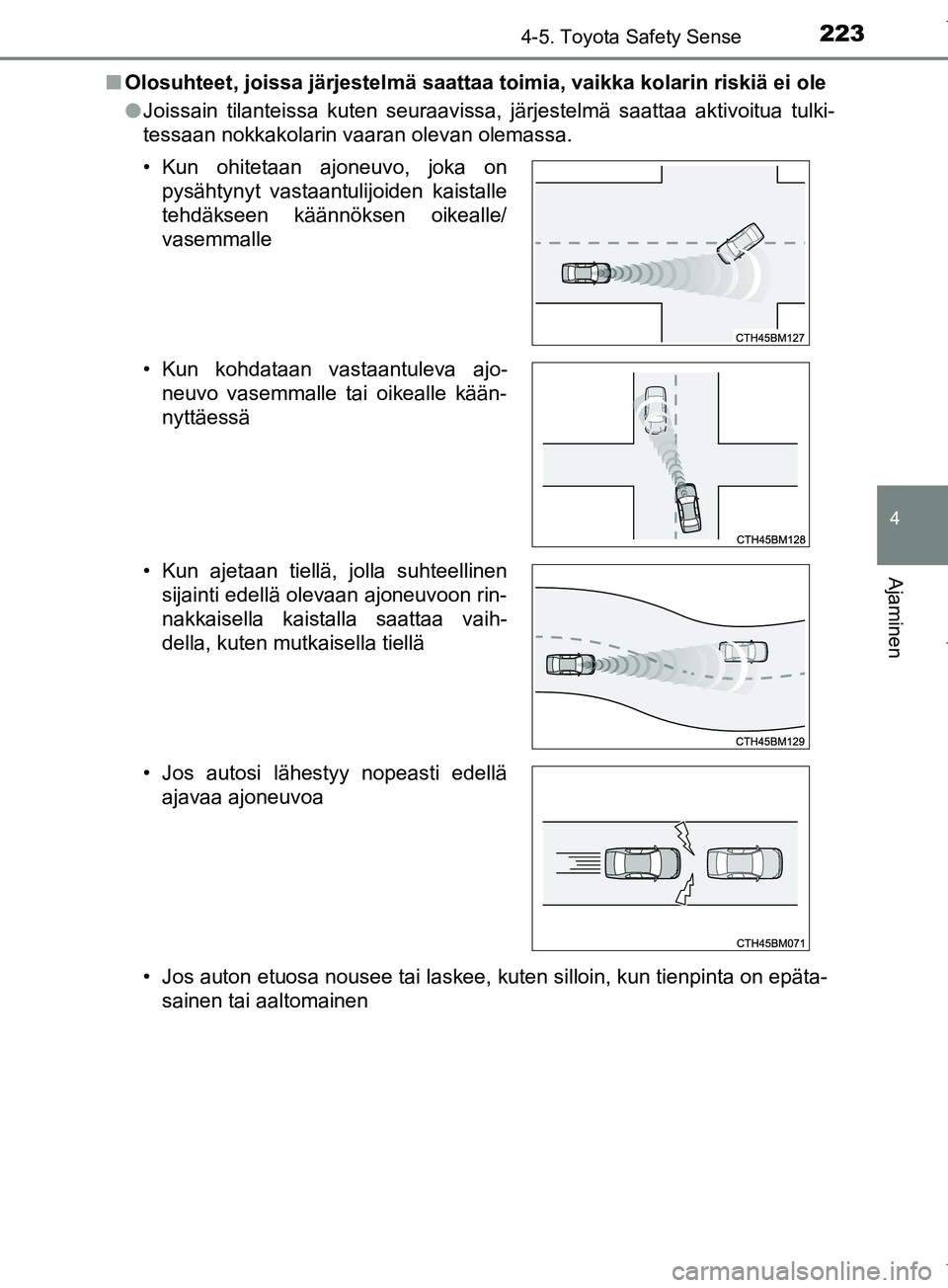 TOYOTA COROLLA 2017 Omistajan Käsikirja (in Finnish) 2234-5. Toyota Safety Sense
OM12M02FI
4
Ajaminen
nOlosuhteet, joissa järjestelmä saattaa toimia, vaikka kolarin riskiä ei ole
lJoissain tilanteissa kuten seuraavissa, järjestelmä saattaa aktivoit TOYOTA COROLLA 2017 Omistajan Käsikirja (in Finnish) 2234-5. Toyota Safety Sense
OM12M02FI
4
Ajaminen
nOlosuhteet, joissa järjestelmä saattaa toimia, vaikka kolarin riskiä ei ole
lJoissain tilanteissa kuten seuraavissa, järjestelmä saattaa aktivoit