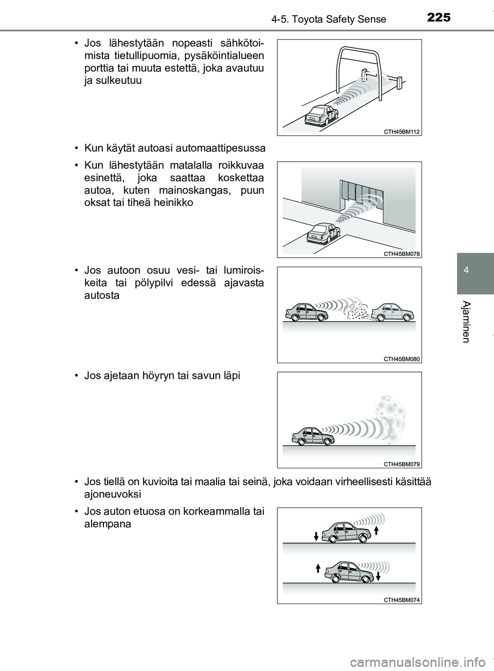 TOYOTA COROLLA 2017 Omistajan Käsikirja (in Finnish) 2254-5. Toyota Safety Sense
OM12M02FI
4
Ajaminen
• Kun käytät autoasi automaattipesussa
• Jos tiellä on kuvioita tai maalia tai seinä, joka voidaan virheellisesti käsittää
ajoneuvoksi
• J TOYOTA COROLLA 2017 Omistajan Käsikirja (in Finnish) 2254-5. Toyota Safety Sense
OM12M02FI
4
Ajaminen
• Kun käytät autoasi automaattipesussa
• Jos tiellä on kuvioita tai maalia tai seinä, joka voidaan virheellisesti käsittää
ajoneuvoksi
• J