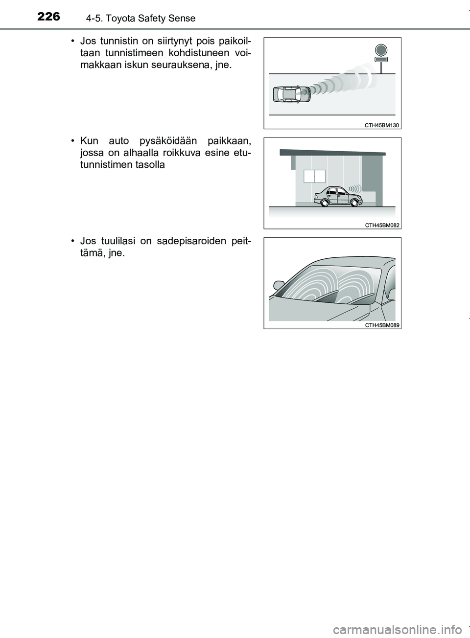 TOYOTA COROLLA 2017 Omistajan Käsikirja (in Finnish) 2264-5. Toyota Safety Sense
OM12M02FI• Jos tunnistin on siirtynyt pois paikoil-
taan tunnistimeen kohdistuneen voi-
makkaan iskun seurauksena, jne.
• Kun auto pysäköidään paikkaan, jossa on al TOYOTA COROLLA 2017 Omistajan Käsikirja (in Finnish) 2264-5. Toyota Safety Sense
OM12M02FI• Jos tunnistin on siirtynyt pois paikoil-
taan tunnistimeen kohdistuneen voi-
makkaan iskun seurauksena, jne.
• Kun auto pysäköidään paikkaan, jossa on al