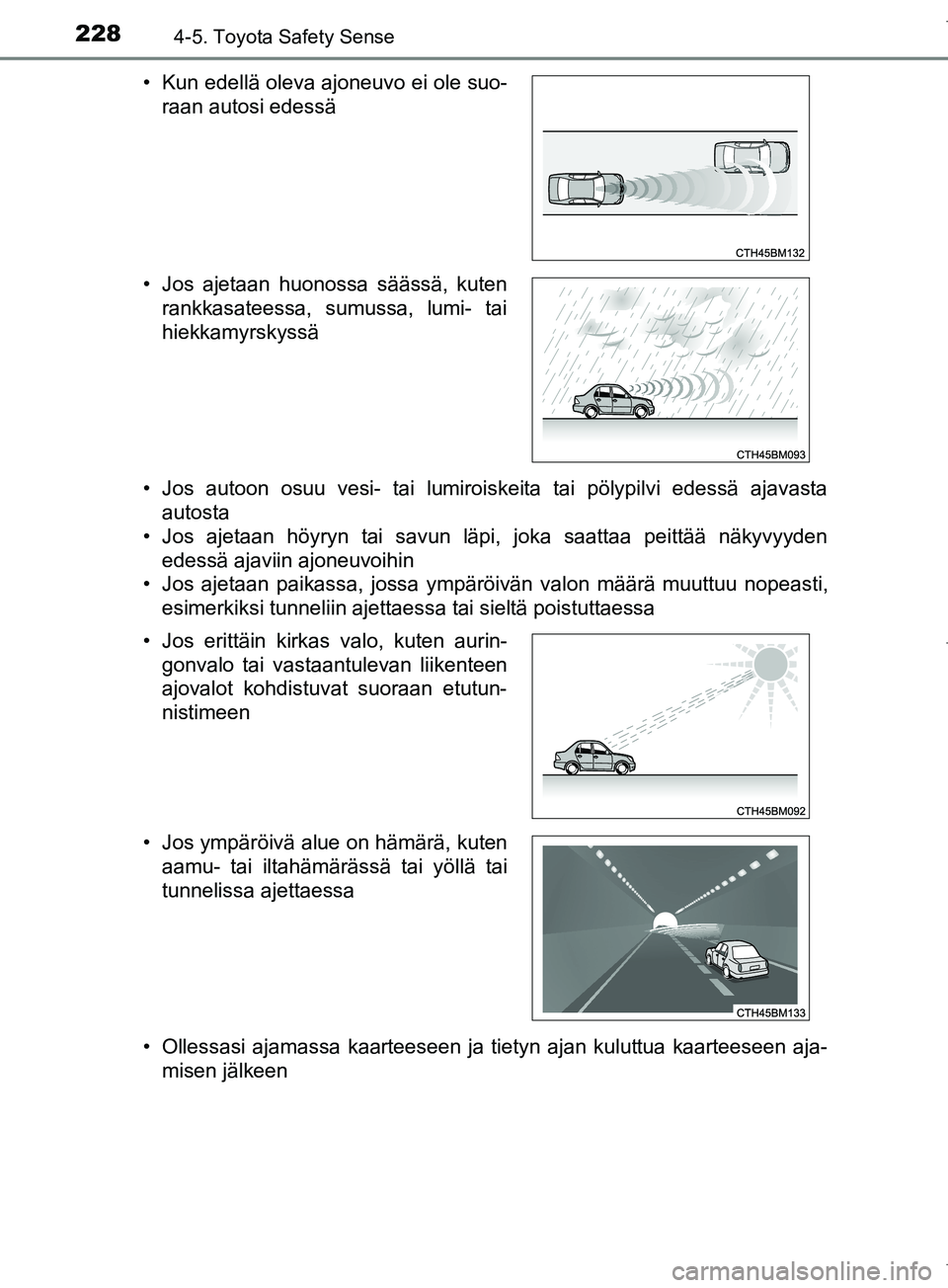 TOYOTA COROLLA 2017 Omistajan Käsikirja (in Finnish) 2284-5. Toyota Safety Sense
OM12M02FI• Jos autoon osuu vesi- tai lumiroiskeita tai pölypilvi edessä ajavasta
autosta
• Jos ajetaan höyryn tai savun läpi, joka saattaa peittää näkyvyyden
ede TOYOTA COROLLA 2017 Omistajan Käsikirja (in Finnish) 2284-5. Toyota Safety Sense
OM12M02FI• Jos autoon osuu vesi- tai lumiroiskeita tai pölypilvi edessä ajavasta
autosta
• Jos ajetaan höyryn tai savun läpi, joka saattaa peittää näkyvyyden
ede