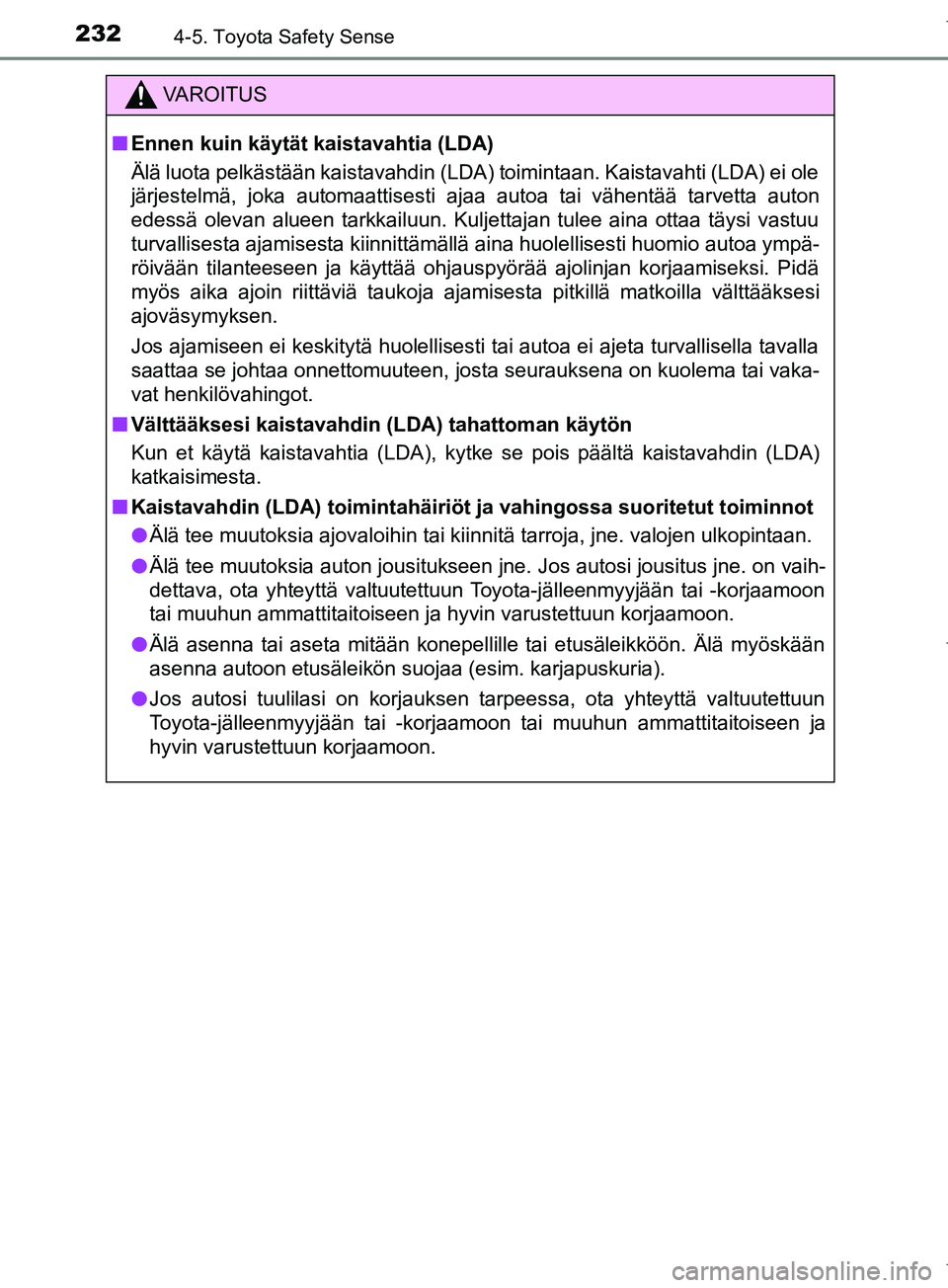 TOYOTA COROLLA 2017 Omistajan Käsikirja (in Finnish) 2324-5. Toyota Safety Sense
OM12M02FI
VAROITUS
n Ennen kuin käytät kaistavahtia (LDA)
Älä luota pelkästään kaistavahdin (LDA) toimintaan. Kaistavahti (LDA) ei ole
järjestelmä, joka automaatti TOYOTA COROLLA 2017 Omistajan Käsikirja (in Finnish) 2324-5. Toyota Safety Sense
OM12M02FI
VAROITUS
n Ennen kuin käytät kaistavahtia (LDA)
Älä luota pelkästään kaistavahdin (LDA) toimintaan. Kaistavahti (LDA) ei ole
järjestelmä, joka automaatti