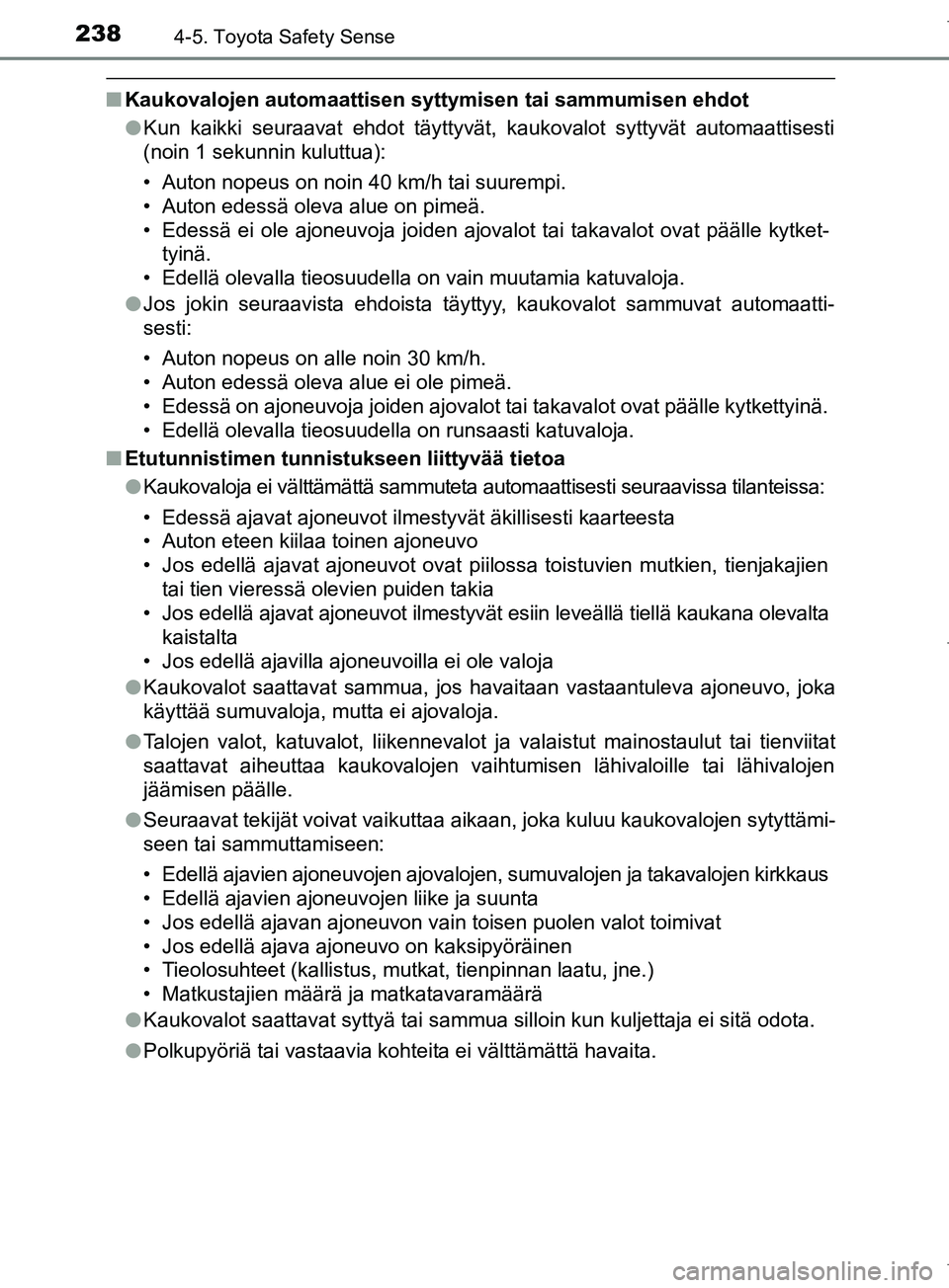 TOYOTA COROLLA 2017 Omistajan Käsikirja (in Finnish) 2384-5. Toyota Safety Sense
OM12M02FI
nKaukovalojen automaattisen syttymisen tai sammumisen ehdot
lKun kaikki seuraavat ehdot täyttyvät, kaukovalot syttyvät automaattisesti
(noin 1 sekunnin kuluttu TOYOTA COROLLA 2017 Omistajan Käsikirja (in Finnish) 2384-5. Toyota Safety Sense
OM12M02FI
nKaukovalojen automaattisen syttymisen tai sammumisen ehdot
lKun kaikki seuraavat ehdot täyttyvät, kaukovalot syttyvät automaattisesti
(noin 1 sekunnin kuluttu