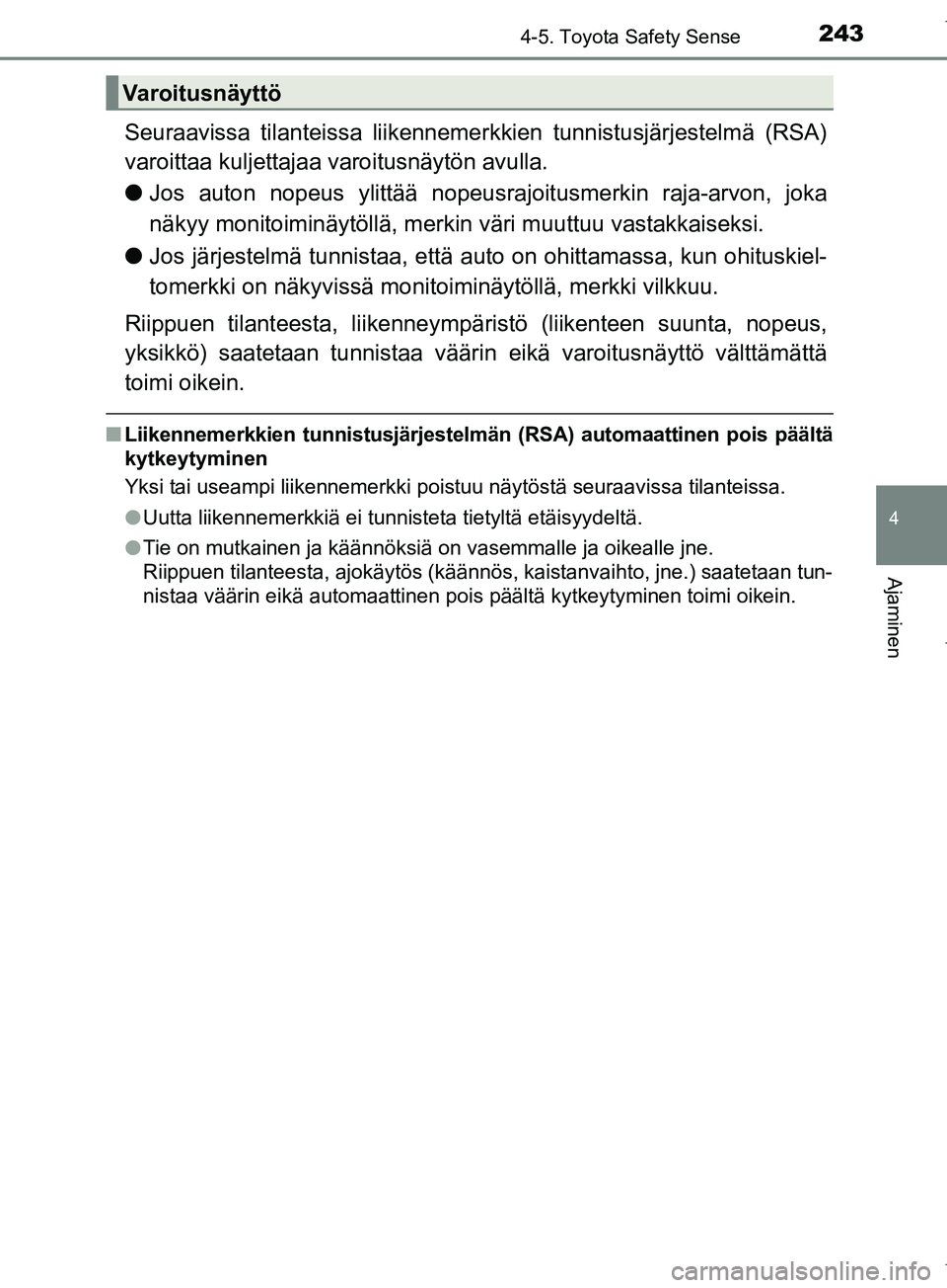 TOYOTA COROLLA 2017 Omistajan Käsikirja (in Finnish) 2434-5. Toyota Safety Sense
OM12M02FI
4
Ajaminen
Seuraavissa tilanteissa liikennemerkkien tunnistusjärjestelmä (RSA)
varoittaa kuljettajaa varoitusnäytön avulla.
l Jos auton nopeus ylittää nope TOYOTA COROLLA 2017 Omistajan Käsikirja (in Finnish) 2434-5. Toyota Safety Sense
OM12M02FI
4
Ajaminen
Seuraavissa tilanteissa liikennemerkkien tunnistusjärjestelmä (RSA)
varoittaa kuljettajaa varoitusnäytön avulla.
l Jos auton nopeus ylittää nope