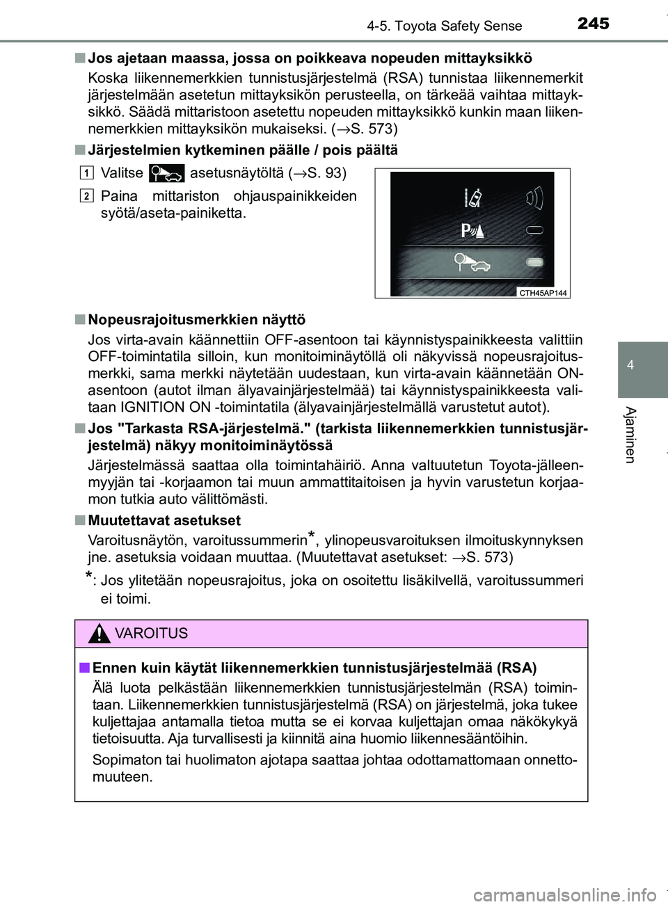 TOYOTA COROLLA 2017 Omistajan Käsikirja (in Finnish) 2454-5. Toyota Safety Sense
OM12M02FI
4
Ajaminen
nJos ajetaan maassa, jossa on poikkeava nopeuden mittayksikkö
Koska liikennemerkkien tunnistusjärjestelmä (RSA) tunnistaa liikennemerkit
järjestelm TOYOTA COROLLA 2017 Omistajan Käsikirja (in Finnish) 2454-5. Toyota Safety Sense
OM12M02FI
4
Ajaminen
nJos ajetaan maassa, jossa on poikkeava nopeuden mittayksikkö
Koska liikennemerkkien tunnistusjärjestelmä (RSA) tunnistaa liikennemerkit
järjestelm