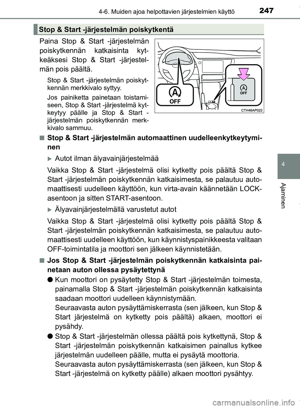 TOYOTA COROLLA 2017 Omistajan Käsikirja (in Finnish) 2474-6. Muiden ajoa helpottavien järjestelmien käyttö
OM12M02FI
4
Ajaminen
Paina Stop & Start -järjestelmän
poiskytkennän katkaisinta kyt-
keäksesi Stop & Start -järjestel-
män pois päältä TOYOTA COROLLA 2017 Omistajan Käsikirja (in Finnish) 2474-6. Muiden ajoa helpottavien järjestelmien käyttö
OM12M02FI
4
Ajaminen
Paina Stop & Start -järjestelmän
poiskytkennän katkaisinta kyt-
keäksesi Stop & Start -järjestel-
män pois päältä