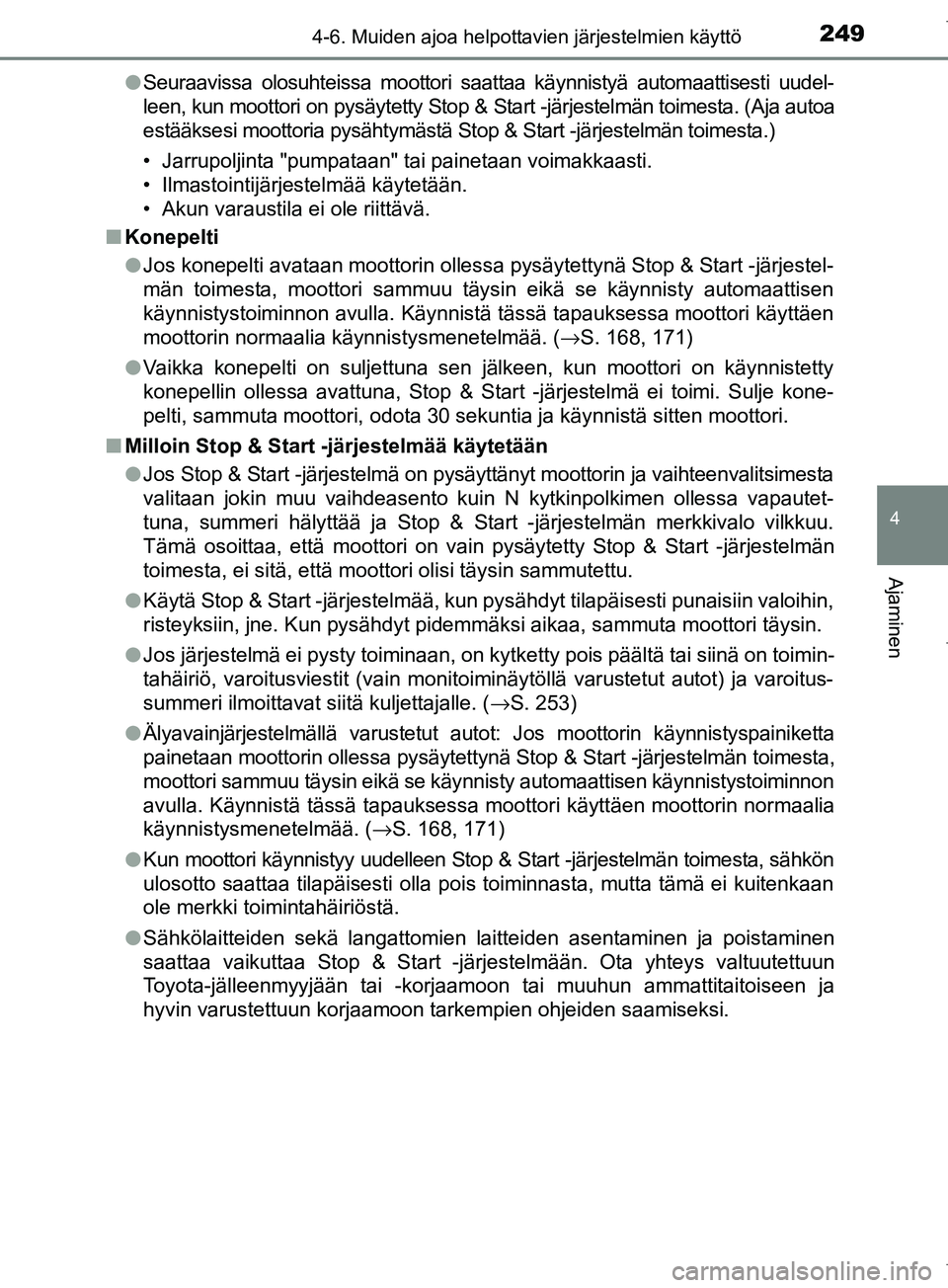 TOYOTA COROLLA 2017 Omistajan Käsikirja (in Finnish) 2494-6. Muiden ajoa helpottavien järjestelmien käyttö
OM12M02FI
4
Ajaminen
lSeuraavissa olosuhteissa moottori saattaa käynnistyä automaattisesti uudel-
leen, kun moottori on pysäytetty Stop & St TOYOTA COROLLA 2017 Omistajan Käsikirja (in Finnish) 2494-6. Muiden ajoa helpottavien järjestelmien käyttö
OM12M02FI
4
Ajaminen
lSeuraavissa olosuhteissa moottori saattaa käynnistyä automaattisesti uudel-
leen, kun moottori on pysäytetty Stop & St