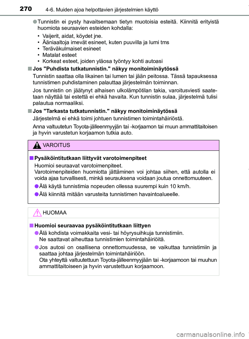 TOYOTA COROLLA 2017 Omistajan Käsikirja (in Finnish) 2704-6. Muiden ajoa helpottavien järjestelmien käyttö
OM12M02FIl
Tunnistin ei pysty havaitsemaan tietyn muotoisia esteitä. Kiinnitä erityistä
huomiota seuraavien esteiden kohdalla:
• Vaijerit, TOYOTA COROLLA 2017 Omistajan Käsikirja (in Finnish) 2704-6. Muiden ajoa helpottavien järjestelmien käyttö
OM12M02FIl
Tunnistin ei pysty havaitsemaan tietyn muotoisia esteitä. Kiinnitä erityistä
huomiota seuraavien esteiden kohdalla:
• Vaijerit,