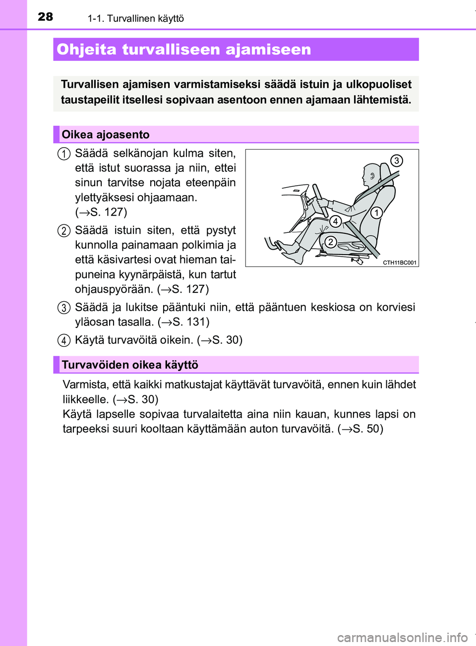 TOYOTA COROLLA 2017  Omistajan Käsikirja (in Finnish) 281-1. Turvallinen käyttö
OM12M02FI
Säädä selkänojan kulma siten,
että istut suorassa ja niin, ettei
sinun tarvitse nojata eteenpäin
ylettyäksesi ohjaamaan. 
(→ S. 127)
Säädä istuin site